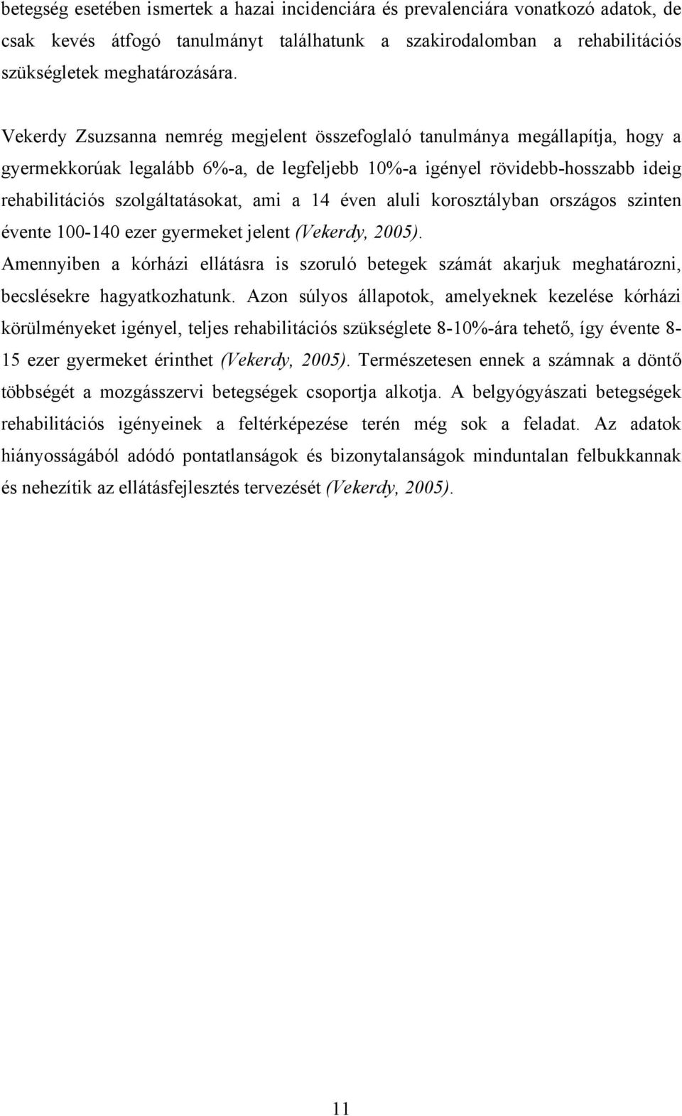 14 éven aluli korosztályban országos szinten évente 100-140 ezer gyermeket jelent (Vekerdy, 2005).