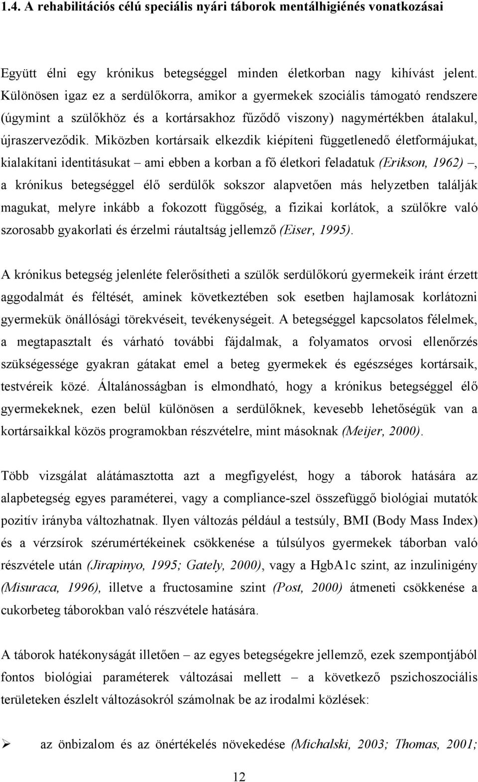 Miközben kortársaik elkezdik kiépíteni függetlenedő életformájukat, kialakítani identitásukat ami ebben a korban a fő életkori feladatuk (Erikson, 1962), a krónikus betegséggel élő serdülők sokszor