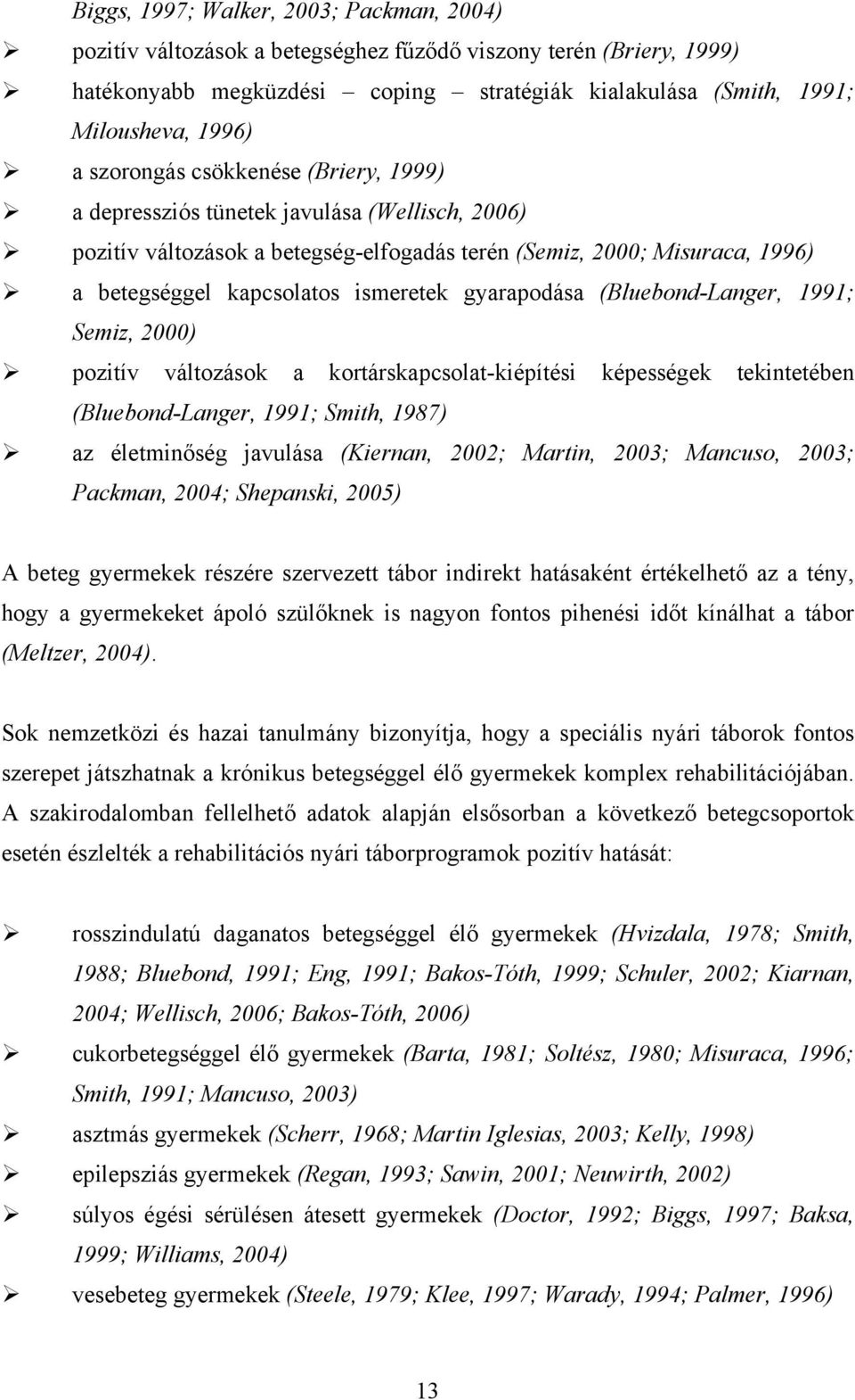 gyarapodása (Bluebond-Langer, 1991; Semiz, 2000) pozitív változások a kortárskapcsolat-kiépítési képességek tekintetében (Bluebond-Langer, 1991; Smith, 1987) az életminőség javulása (Kiernan, 2002;