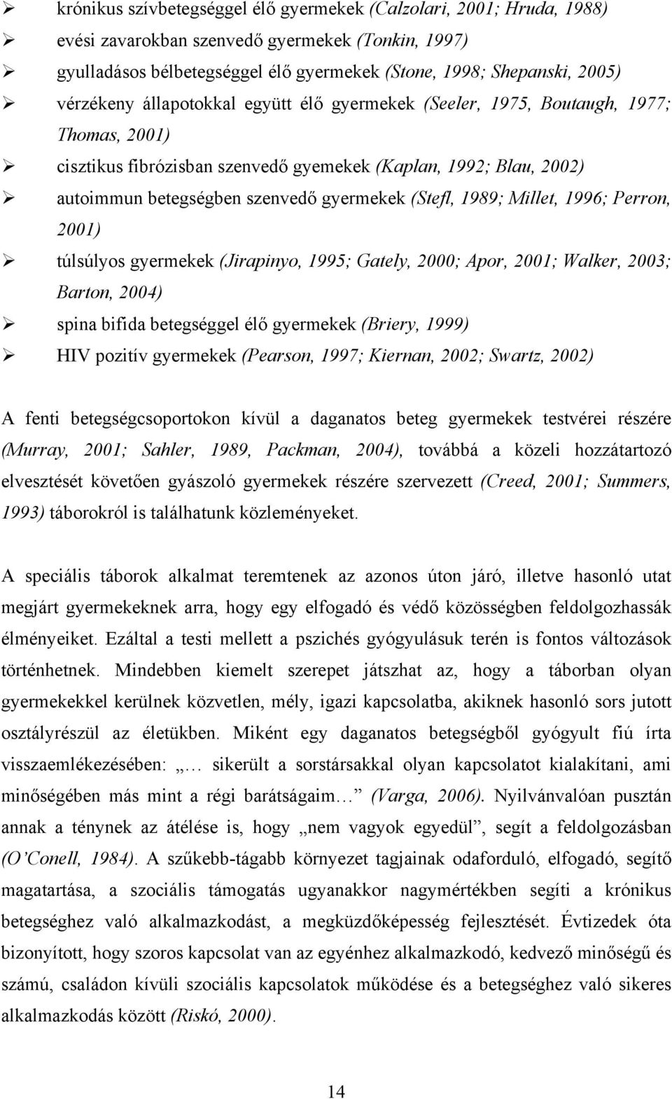 (Stefl, 1989; Millet, 1996; Perron, 2001) túlsúlyos gyermekek (Jirapinyo, 1995; Gately, 2000; Apor, 2001; Walker, 2003; Barton, 2004) spina bifida betegséggel élő gyermekek (Briery, 1999) HIV pozitív