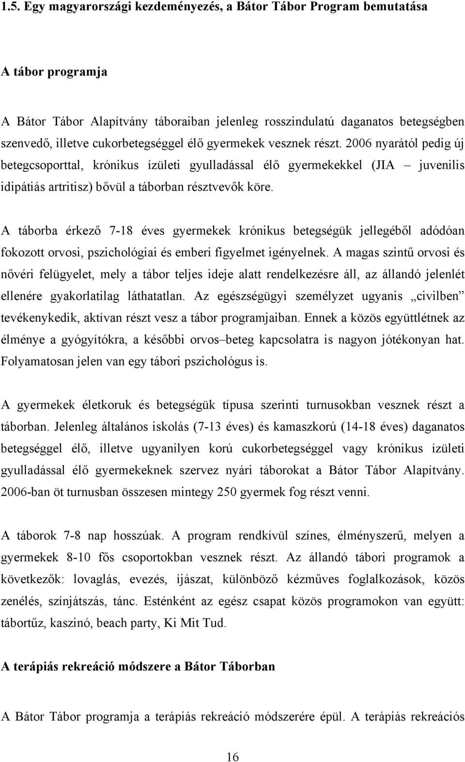 2006 nyarától pedig új betegcsoporttal, krónikus ízületi gyulladással élő gyermekekkel (JIA juvenilis idipátiás artritisz) bővül a táborban résztvevők köre.