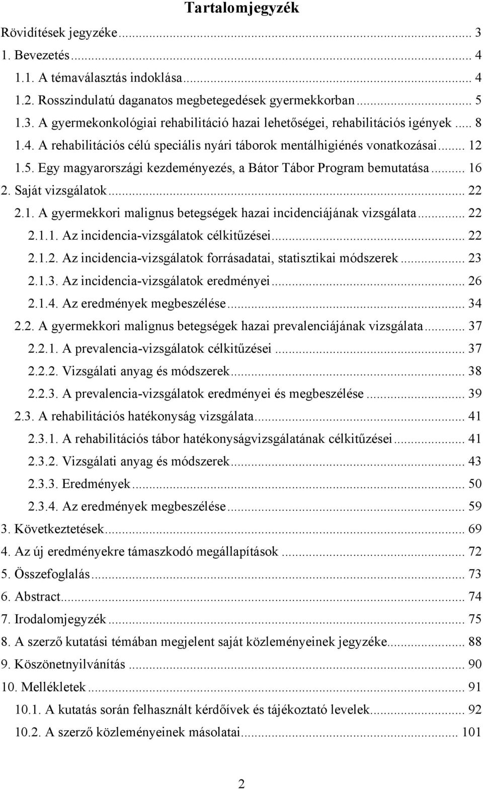 .. 22 2.1.1. Az incidencia-vizsgálatok célkitűzései... 22 2.1.2. Az incidencia-vizsgálatok forrásadatai, statisztikai módszerek... 23 2.1.3. Az incidencia-vizsgálatok eredményei... 26 2.1.4.