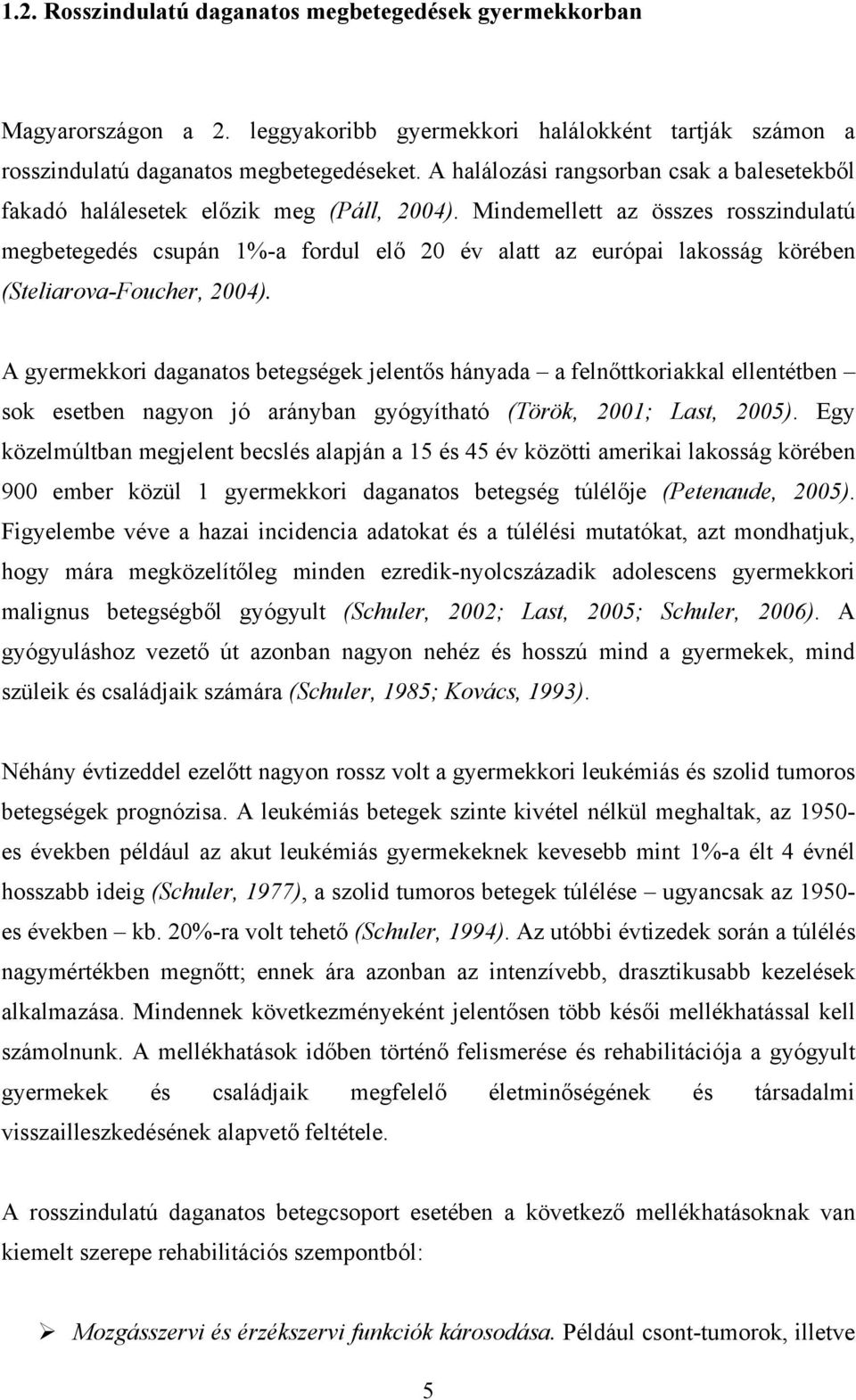 Mindemellett az összes rosszindulatú megbetegedés csupán 1%-a fordul elő 20 év alatt az európai lakosság körében (Steliarova-Foucher, 2004).