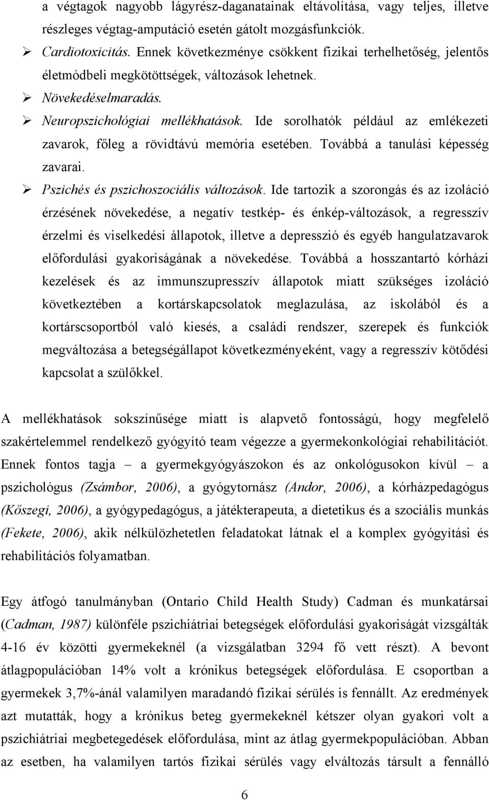 Ide sorolhatók például az emlékezeti zavarok, főleg a rövidtávú memória esetében. Továbbá a tanulási képesség zavarai. Pszichés és pszichoszociális változások.