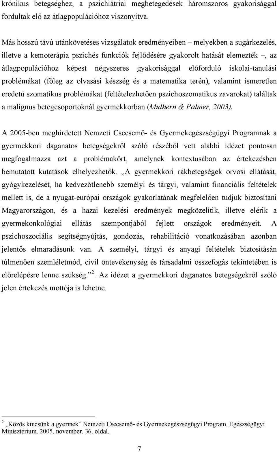 négyszeres gyakorisággal előforduló iskolai-tanulási problémákat (főleg az olvasási készség és a matematika terén), valamint ismeretlen eredetű szomatikus problémákat (feltételezhetően