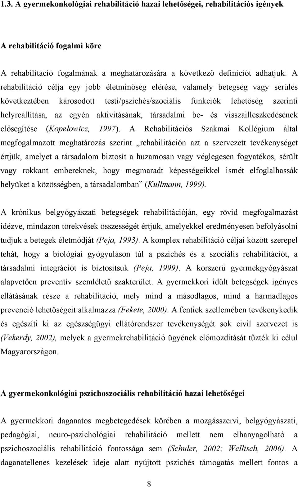 társadalmi be- és visszailleszkedésének elősegítése (Kopelowicz, 1997).