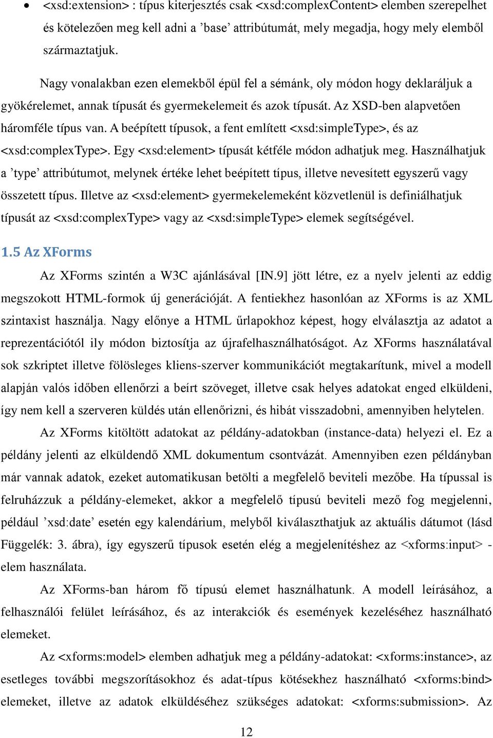 A beépített típusok, a fent említett <xsd:simpletype>, és az <xsd:complextype>. Egy <xsd:element> típusát kétféle módon adhatjuk meg.