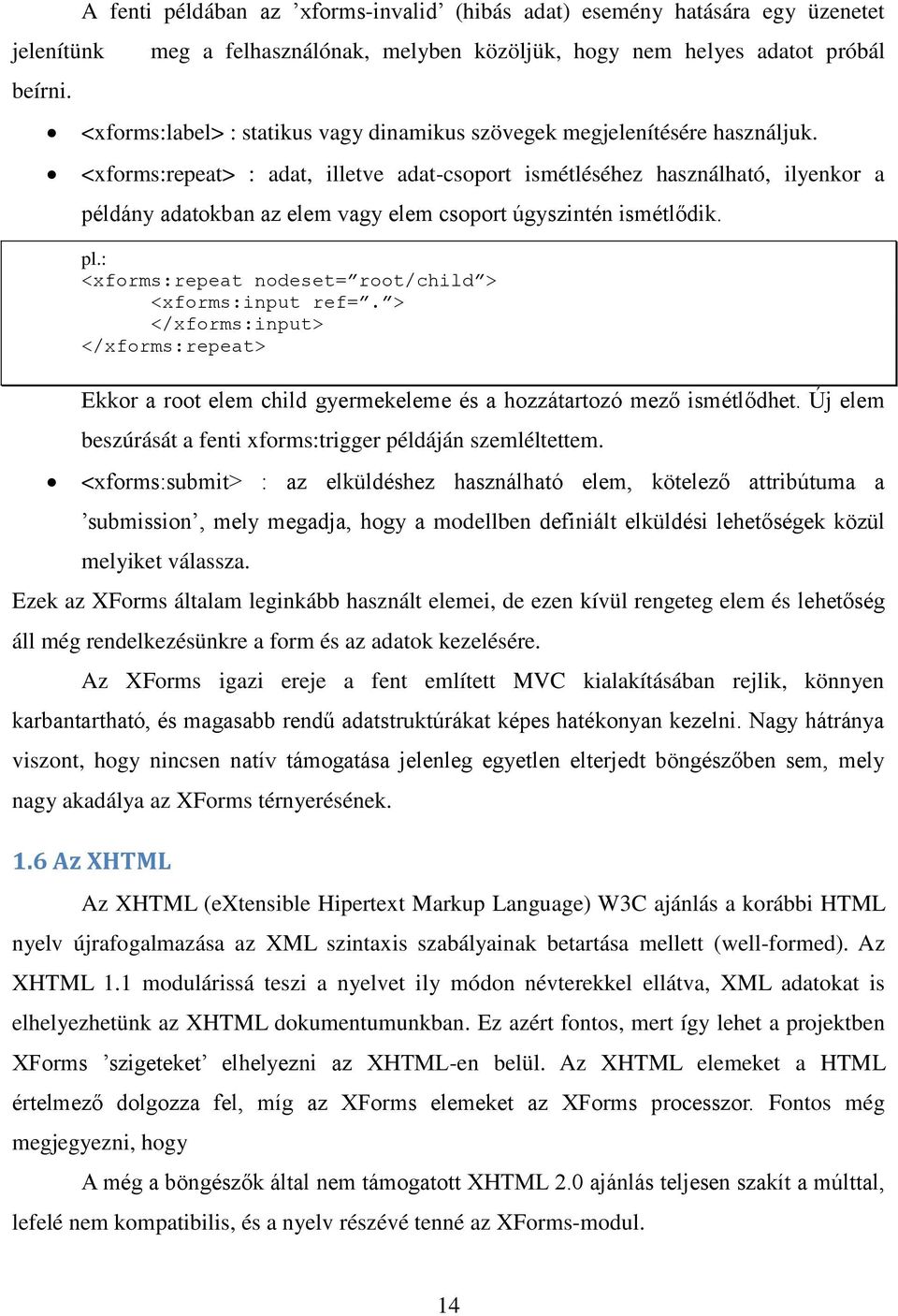 megjelenítésére használjuk. <xforms:repeat> : adat, illetve adat-csoport ismétléséhez használható, ilyenkor a példány adatokban az elem vagy elem csoport úgyszintén ismétlődik. pl.