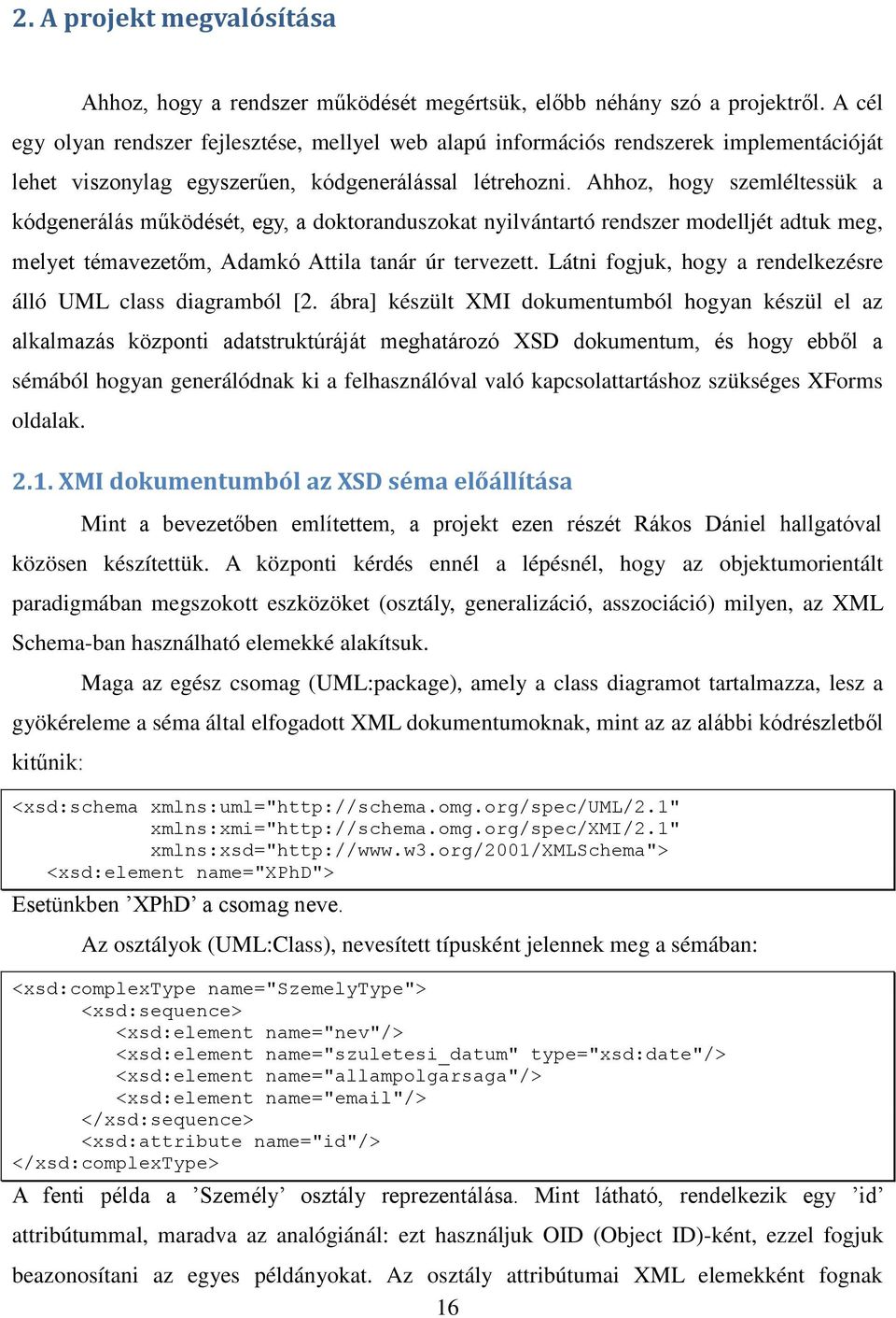 Ahhoz, hogy szemléltessük a kódgenerálás működését, egy, a doktoranduszokat nyilvántartó rendszer modelljét adtuk meg, melyet témavezetőm, Adamkó Attila tanár úr tervezett.