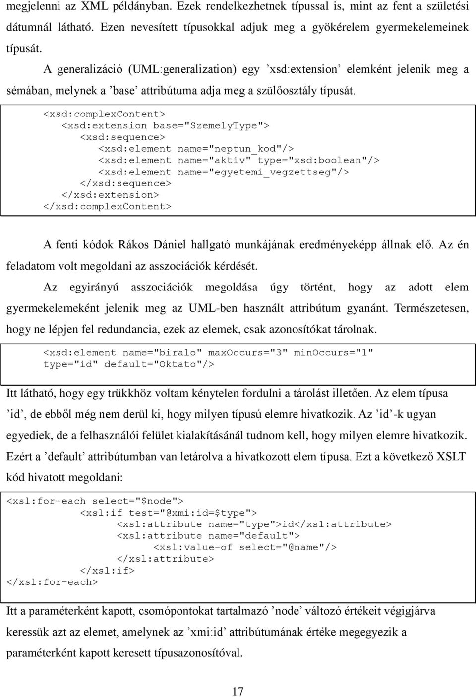 <xsd:complexcontent> <xsd:extension base="szemelytype"> <xsd:sequence> <xsd:element name="neptun_kod"/> <xsd:element name="aktiv" type="xsd:boolean"/> <xsd:element name="egyetemi_vegzettseg"/>