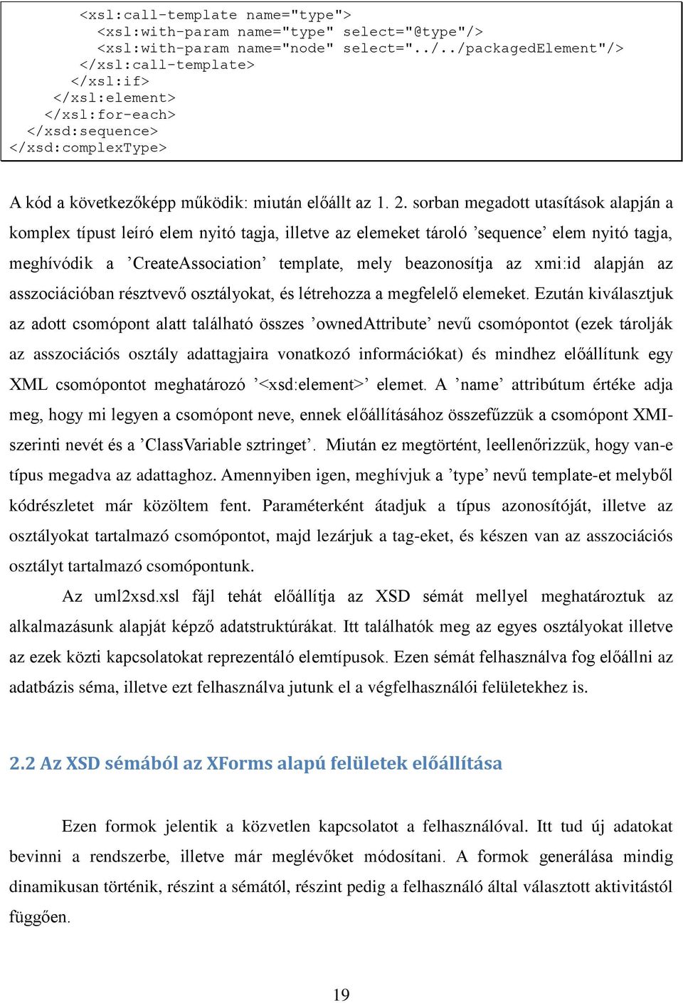 ./packagedelement"/> </xsl:call-template> </xsl:if> </xsl:element> </xsl:for-each> </xsd:sequence> </xsd:complextype> A kód a következőképp működik: miután előállt az 1. 2.