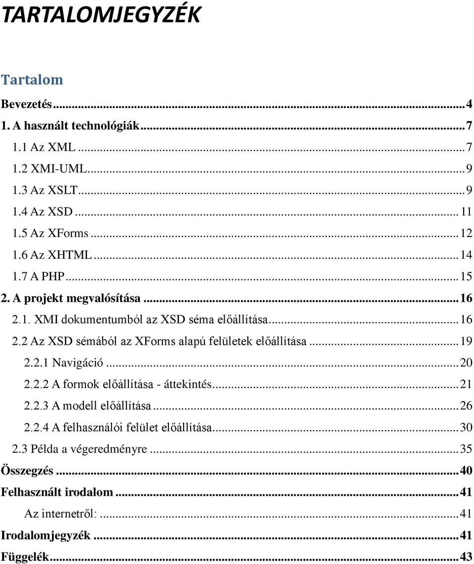 .. 19 2.2.1 Navigáció... 20 2.2.2 A formok előállítása - áttekintés... 21 2.2.3 A modell előállítása... 26 2.2.4 A felhasználói felület előállítása... 30 2.