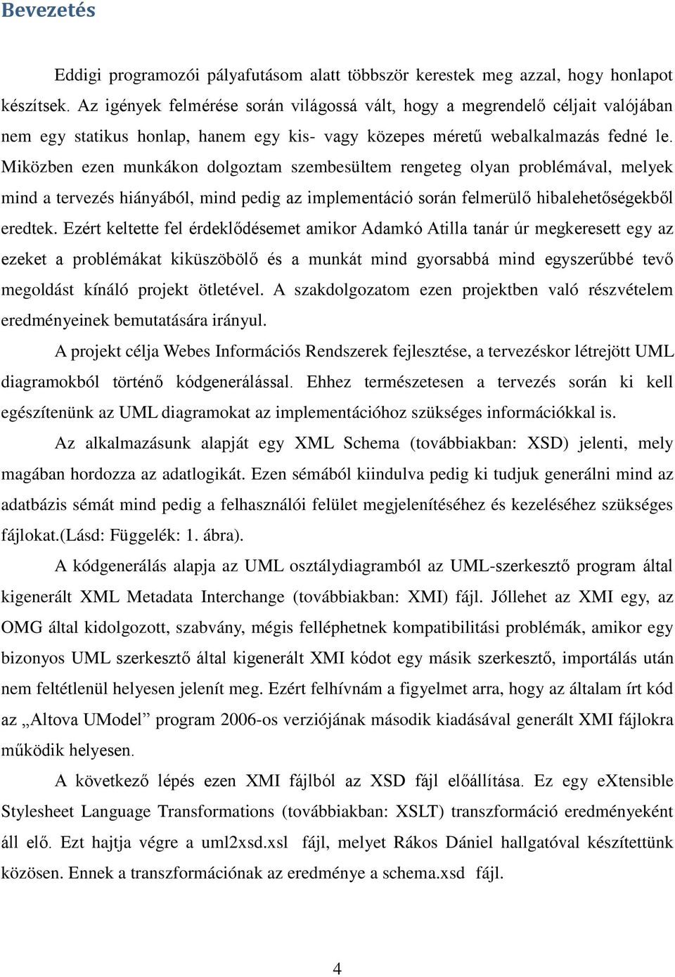 Miközben ezen munkákon dolgoztam szembesültem rengeteg olyan problémával, melyek mind a tervezés hiányából, mind pedig az implementáció során felmerülő hibalehetőségekből eredtek.