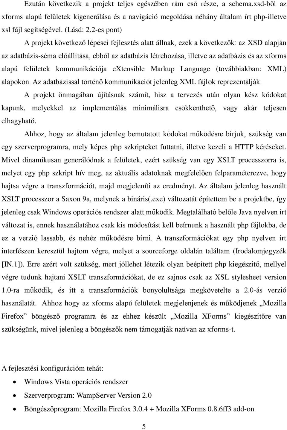 2-es pont) A projekt következő lépései fejlesztés alatt állnak, ezek a következők: az XSD alapján az adatbázis-séma előállítása, ebből az adatbázis létrehozása, illetve az adatbázis és az xforms