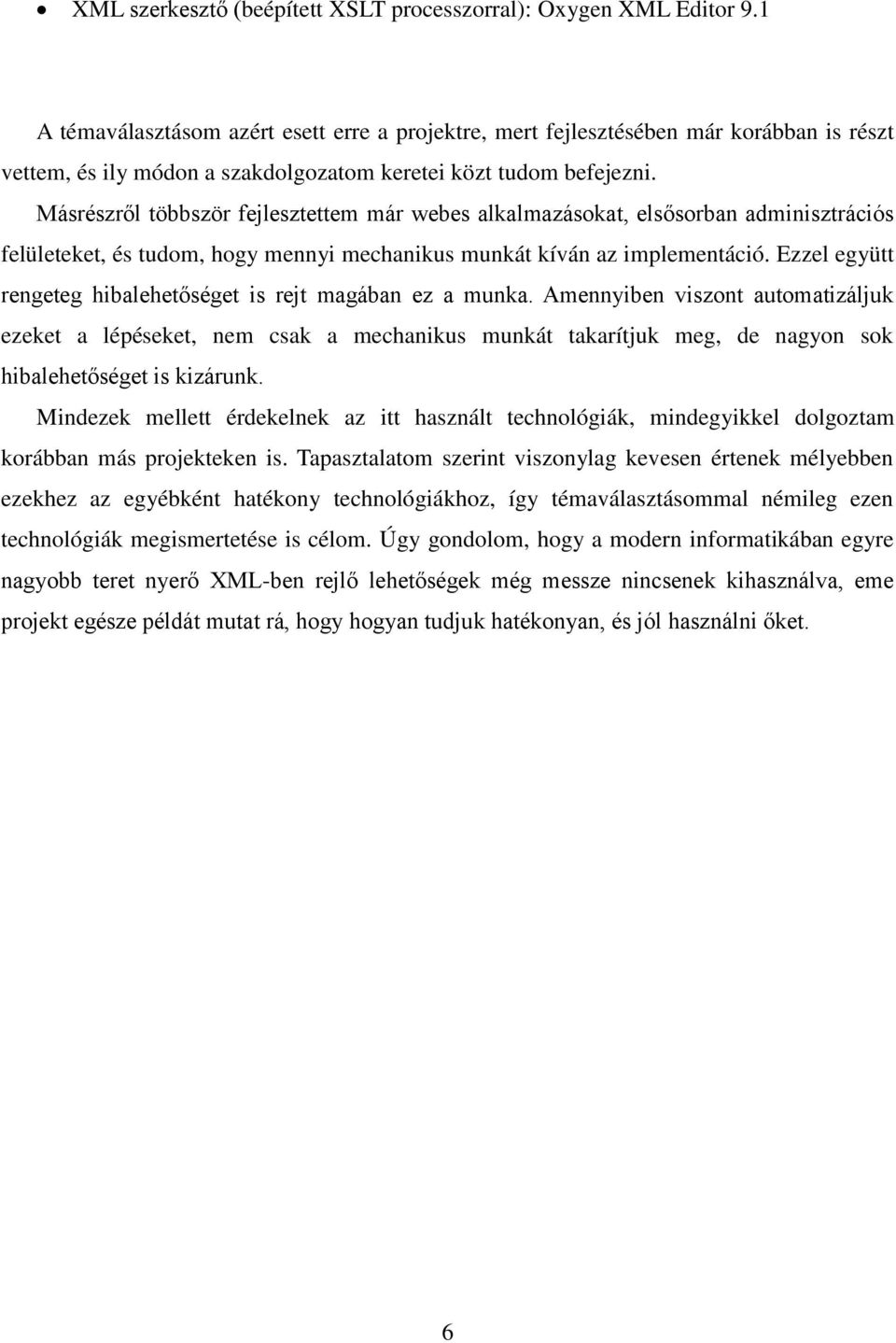 Másrészről többször fejlesztettem már webes alkalmazásokat, elsősorban adminisztrációs felületeket, és tudom, hogy mennyi mechanikus munkát kíván az implementáció.