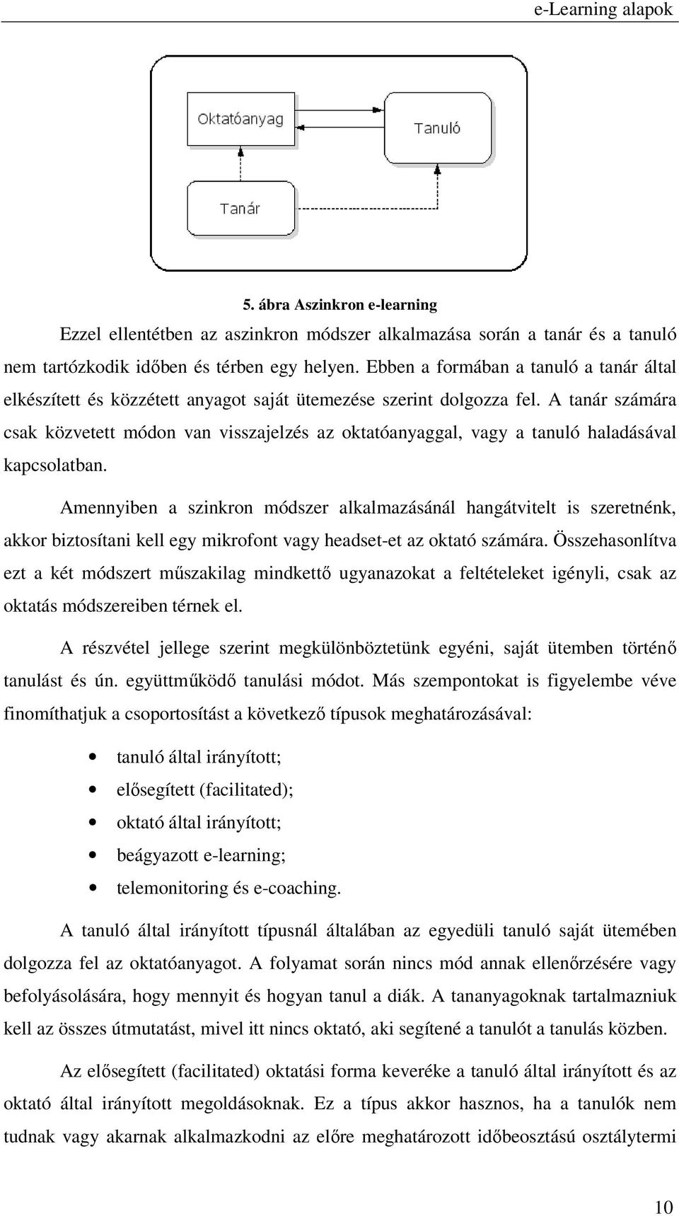 A tanár számára csak közvetett módon van visszajelzés az oktatóanyaggal, vagy a tanuló haladásával kapcsolatban.