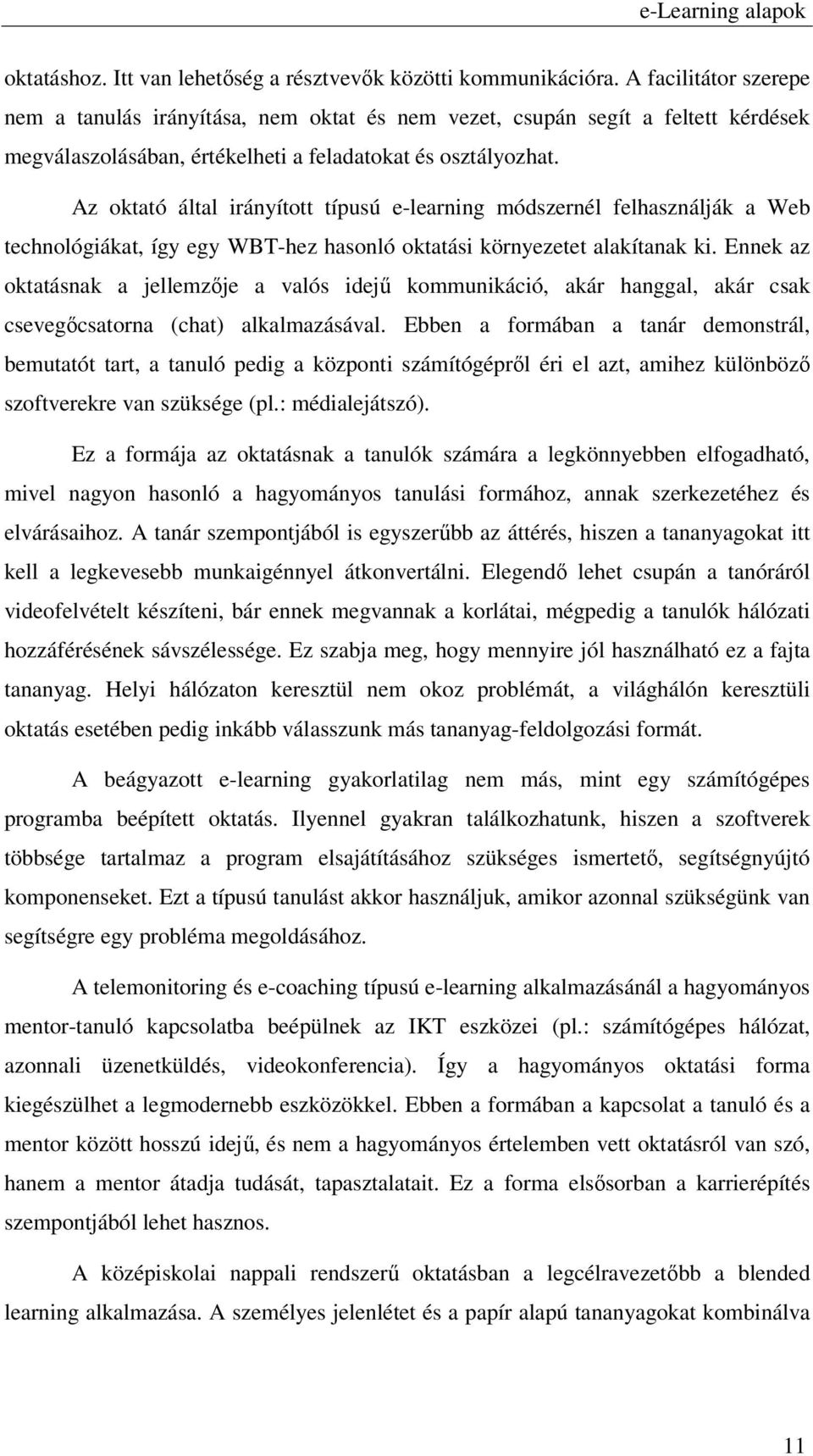 Az oktató által irányított típusú e-learning módszernél felhasználják a Web technológiákat, így egy WBT-hez hasonló oktatási környezetet alakítanak ki.