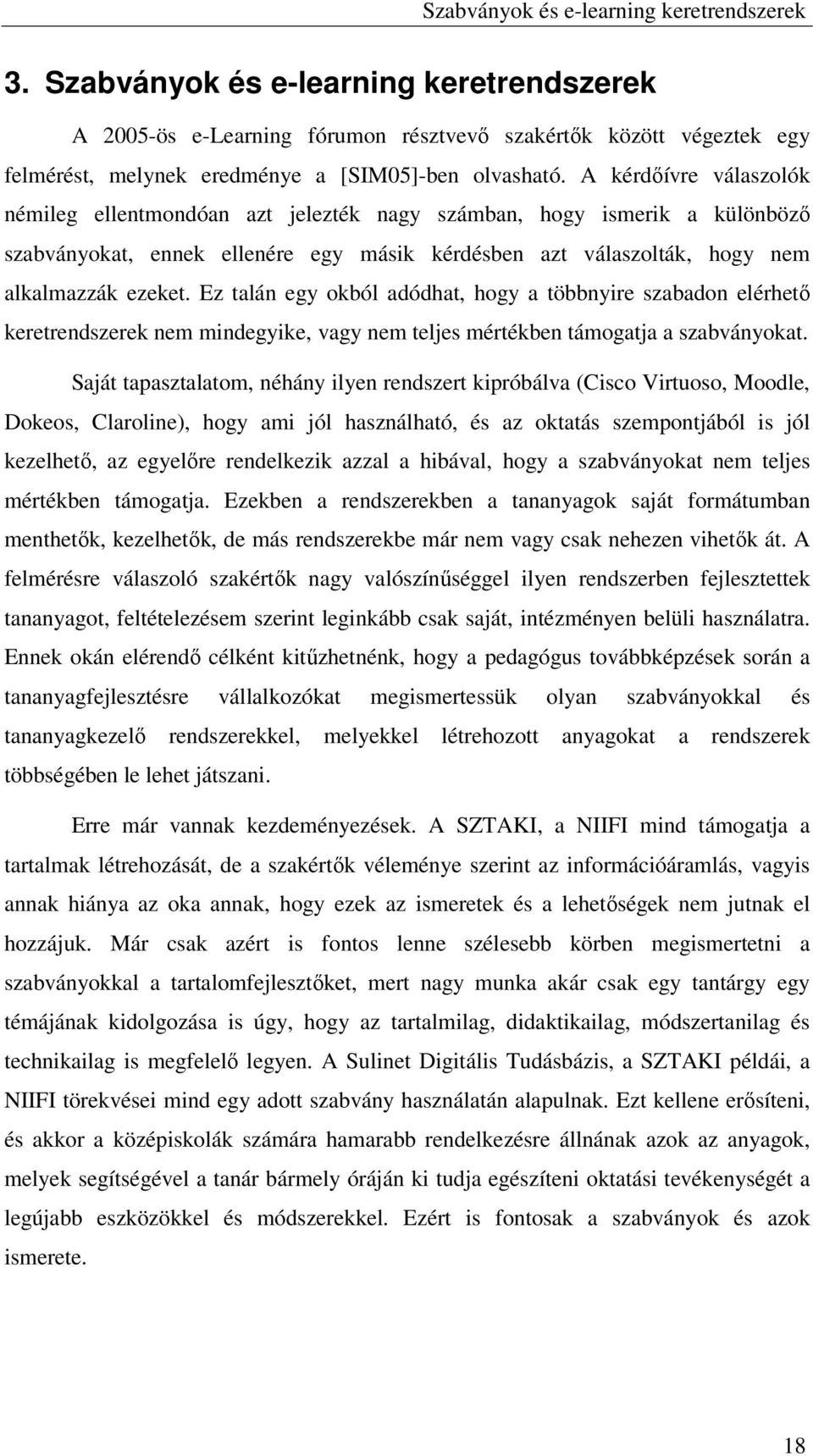 A kérdőívre válaszolók némileg ellentmondóan azt jelezték nagy számban, hogy ismerik a különböző szabványokat, ennek ellenére egy másik kérdésben azt válaszolták, hogy nem alkalmazzák ezeket.