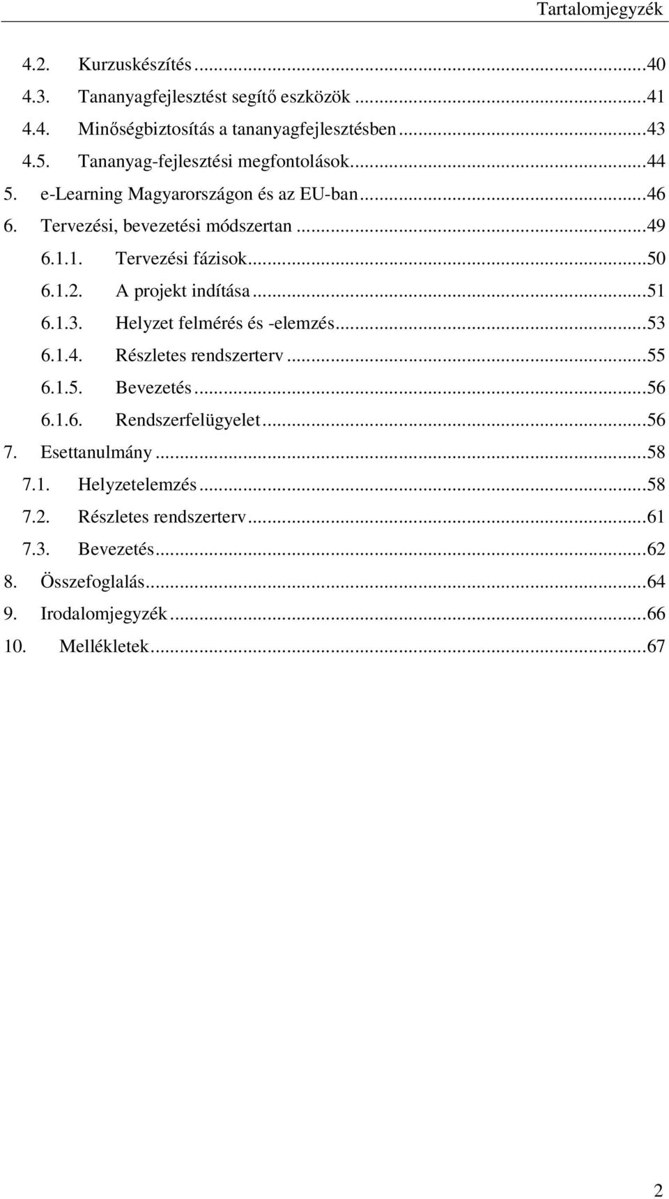 1.2. A projekt indítása...51 6.1.3. Helyzet felmérés és -elemzés...53 6.1.4. Részletes rendszerterv...55 6.1.5. Bevezetés...56 6.1.6. Rendszerfelügyelet...56 7.