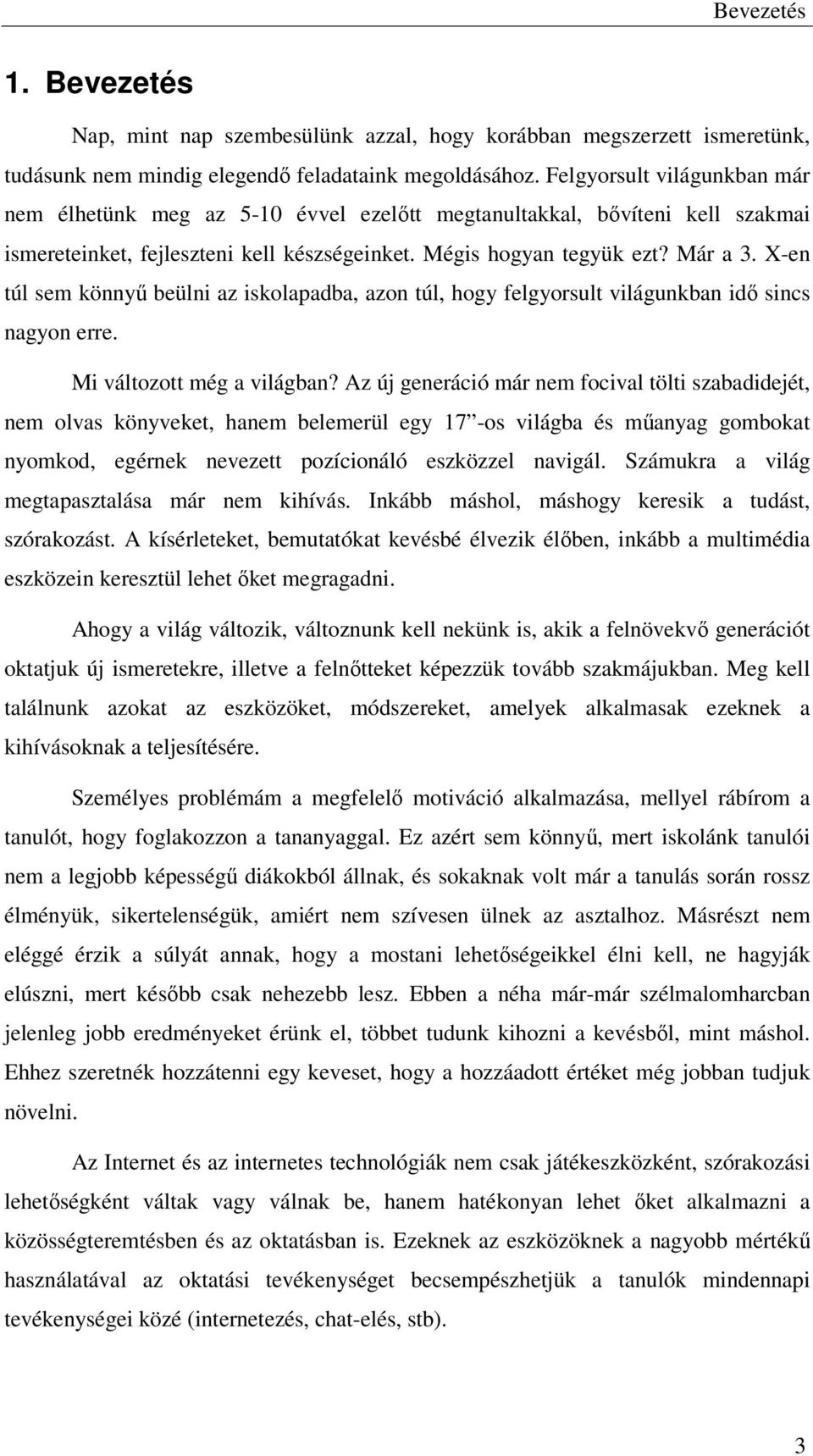 X-en túl sem könnyű beülni az iskolapadba, azon túl, hogy felgyorsult világunkban idő sincs nagyon erre. Mi változott még a világban?