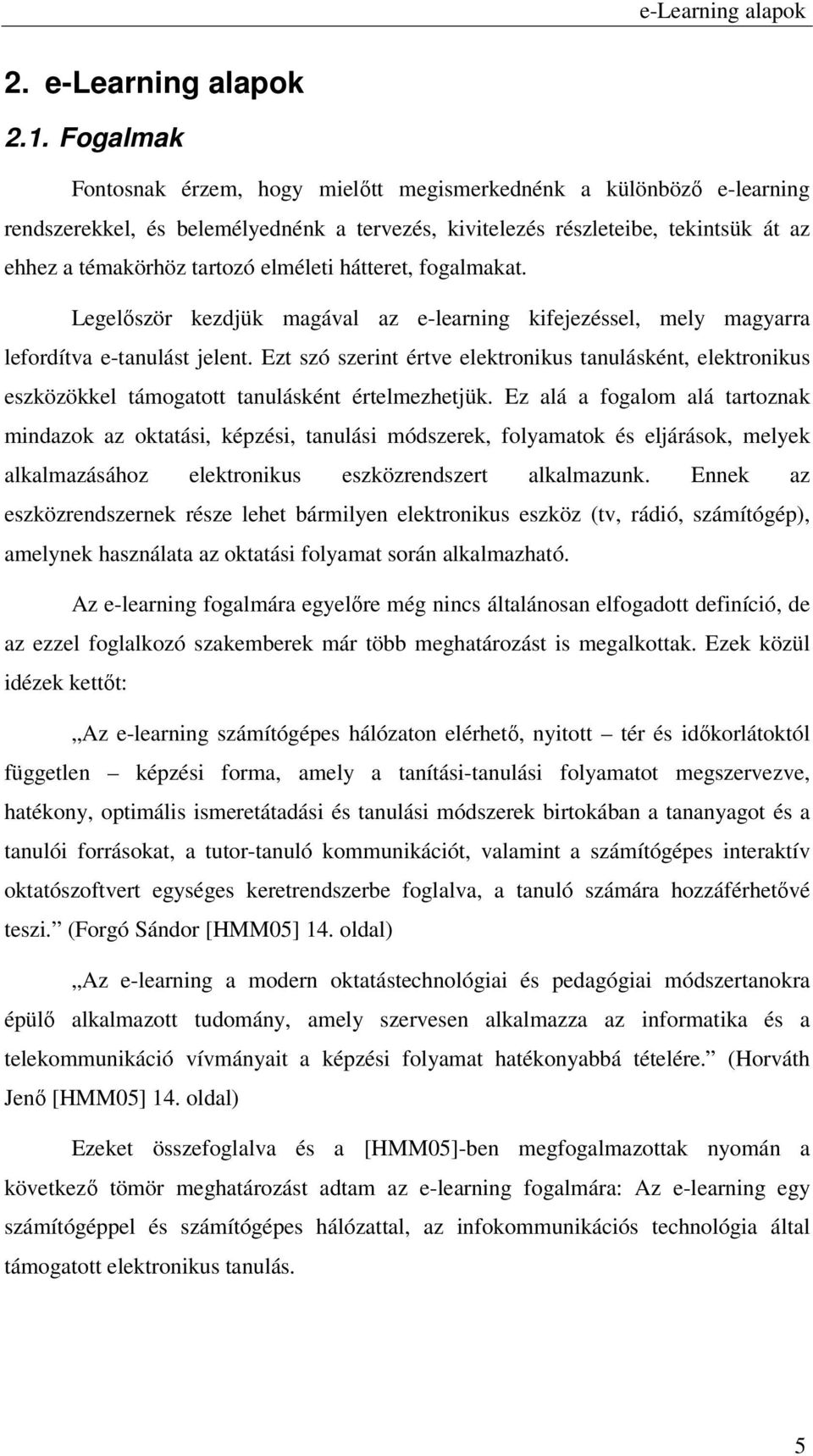 hátteret, fogalmakat. Legelőször kezdjük magával az e-learning kifejezéssel, mely magyarra lefordítva e-tanulást jelent.