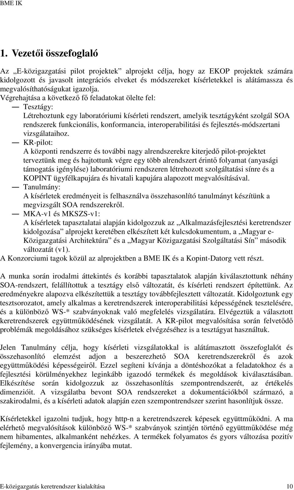 Végrehajtása a következı fı feladatokat ölelte fel: Tesztágy: Létrehoztunk egy laboratóriumi kísérleti rendszert, amelyik tesztágyként szolgál SOA rendszerek funkcionális, konformancia,