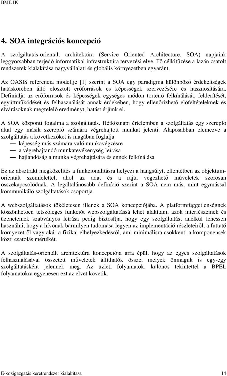 Az OASIS referencia modellje [1] szerint a SOA egy paradigma különbözı érdekeltségek hatáskörében álló elosztott erıforrások és képességek szervezésére és hasznosítására.