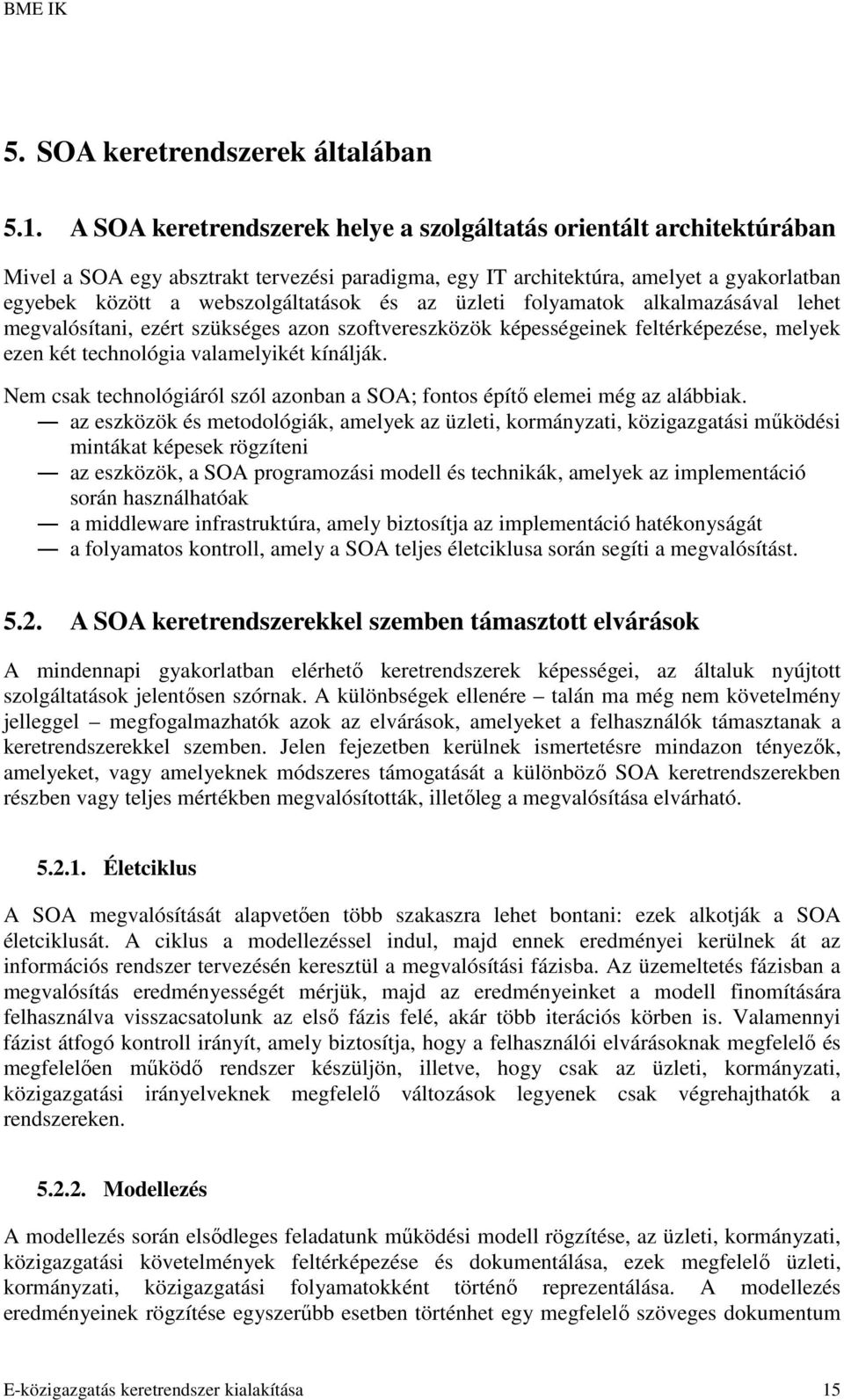 az üzleti folyamatok alkalmazásával lehet megvalósítani, ezért szükséges azon szoftvereszközök képességeinek feltérképezése, melyek ezen két technológia valamelyikét kínálják.