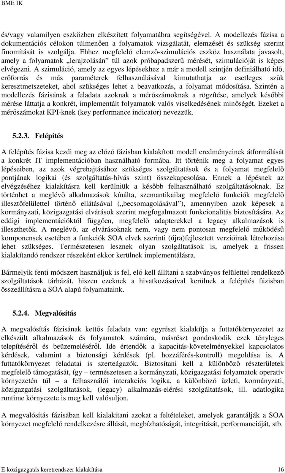 Ehhez megfelelı elemzı-szimulációs eszköz használata javasolt, amely a folyamatok lerajzolásán túl azok próbapadszerő mérését, szimulációját is képes elvégezni.