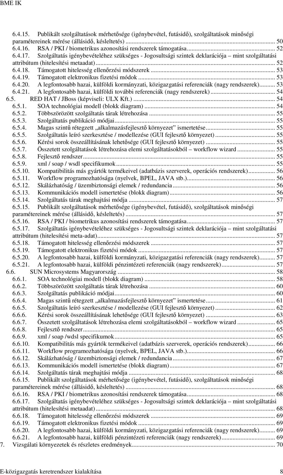 Szolgáltatás igénybevételéhez szükséges - Jogosultsági szintek deklarációja mint szolgáltatási attribútum (hitelesítési metaadat)... 52 6.4.18. Támogatott hitelesség ellenırzési módszerek... 53 6.4.19.