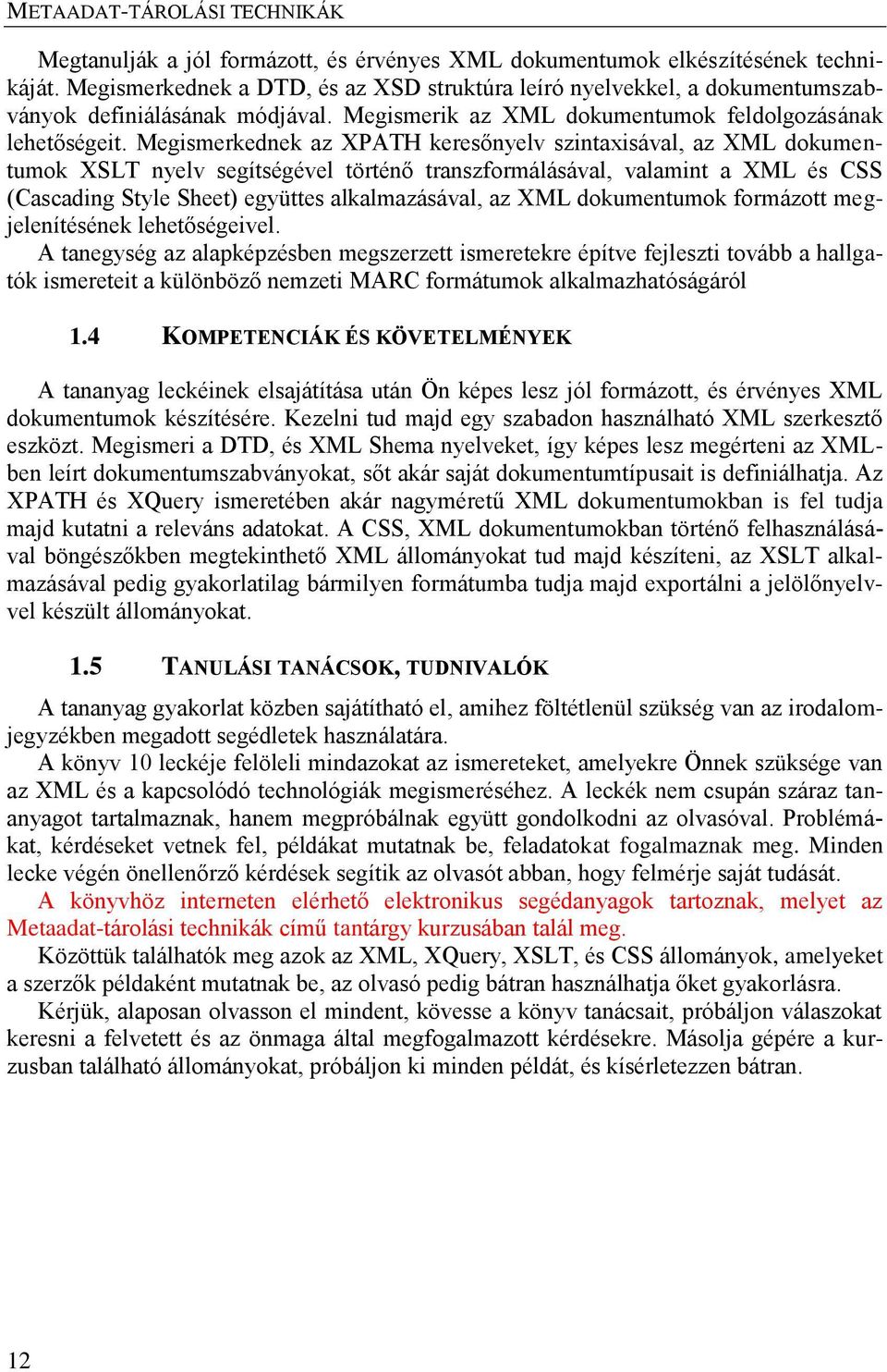 Megismerkednek az XPATH keresőnyelv szintaxisával, az XML dokumentumok XSLT nyelv segítségével történő transzformálásával, valamint a XML és CSS (Cascading Style Sheet) együttes alkalmazásával, az