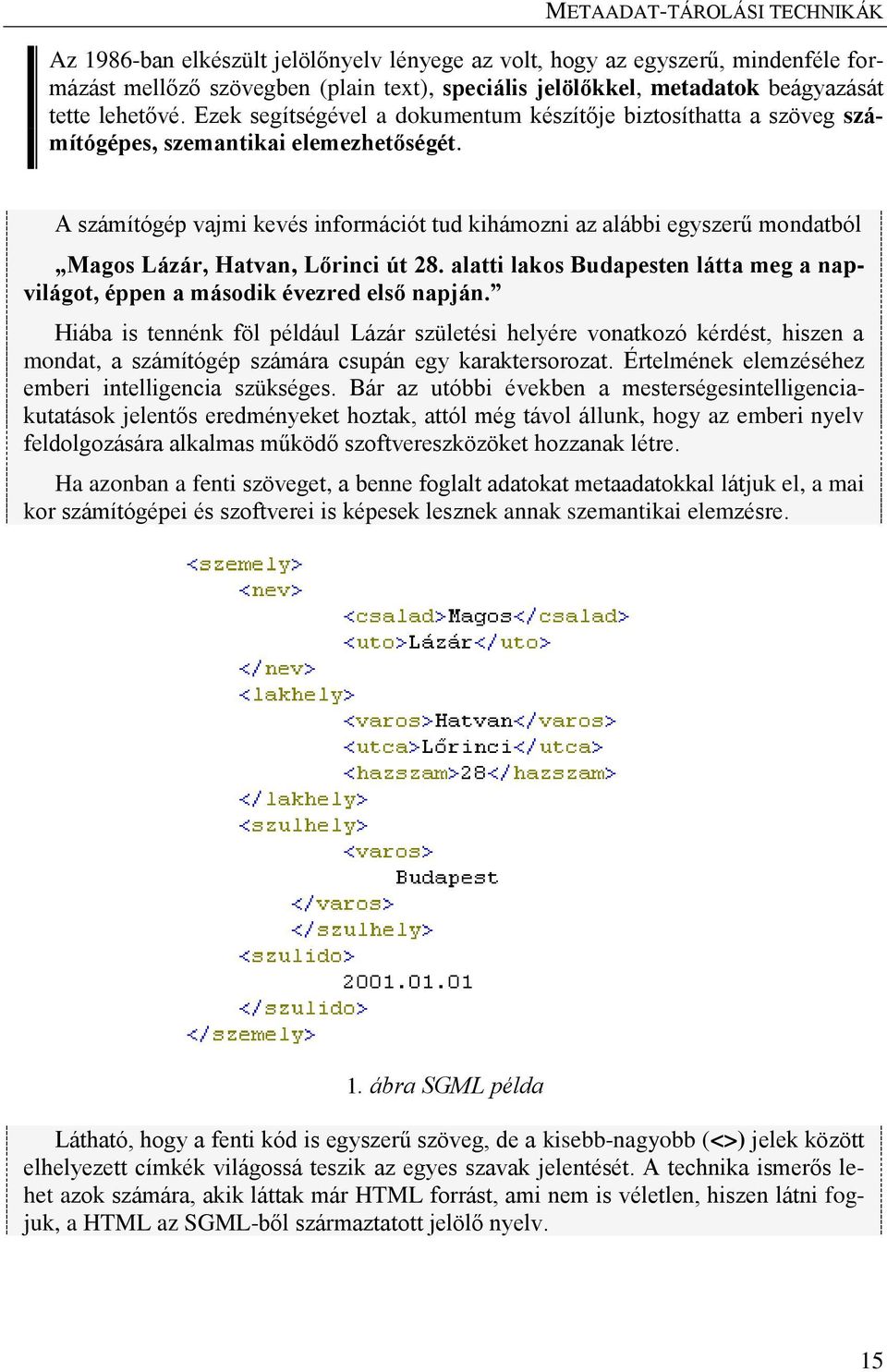 A számítógép vajmi kevés információt tud kihámozni az alábbi egyszerű mondatból Magos Lázár, Hatvan, Lőrinci út 28. alatti lakos Budapesten látta meg a napvilágot, éppen a második évezred első napján.