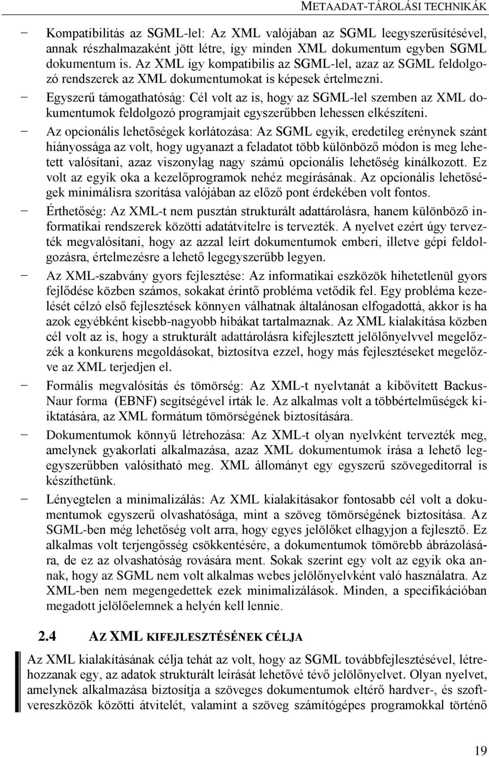 Egyszerű támogathatóság: Cél volt az is, hogy az SGML-lel szemben az XML dokumentumok feldolgozó programjait egyszerűbben lehessen elkészíteni.