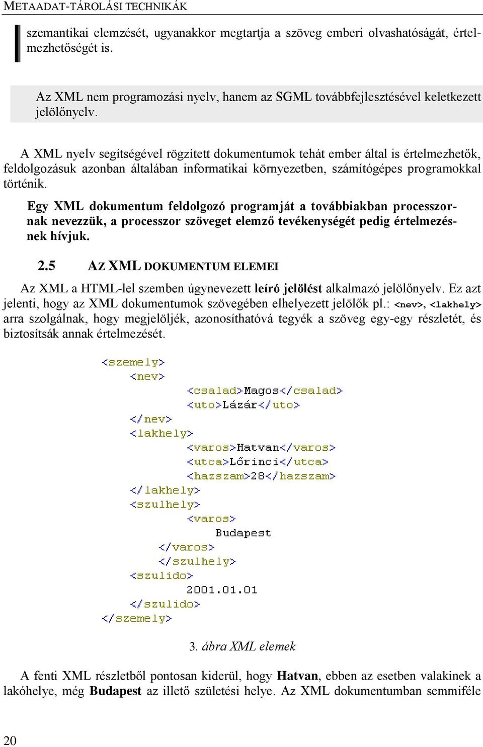 Egy XML dokumentum feldolgozó programját a továbbiakban processzornak nevezzük, a processzor szöveget elemző tevékenységét pedig értelmezésnek hívjuk. 2.