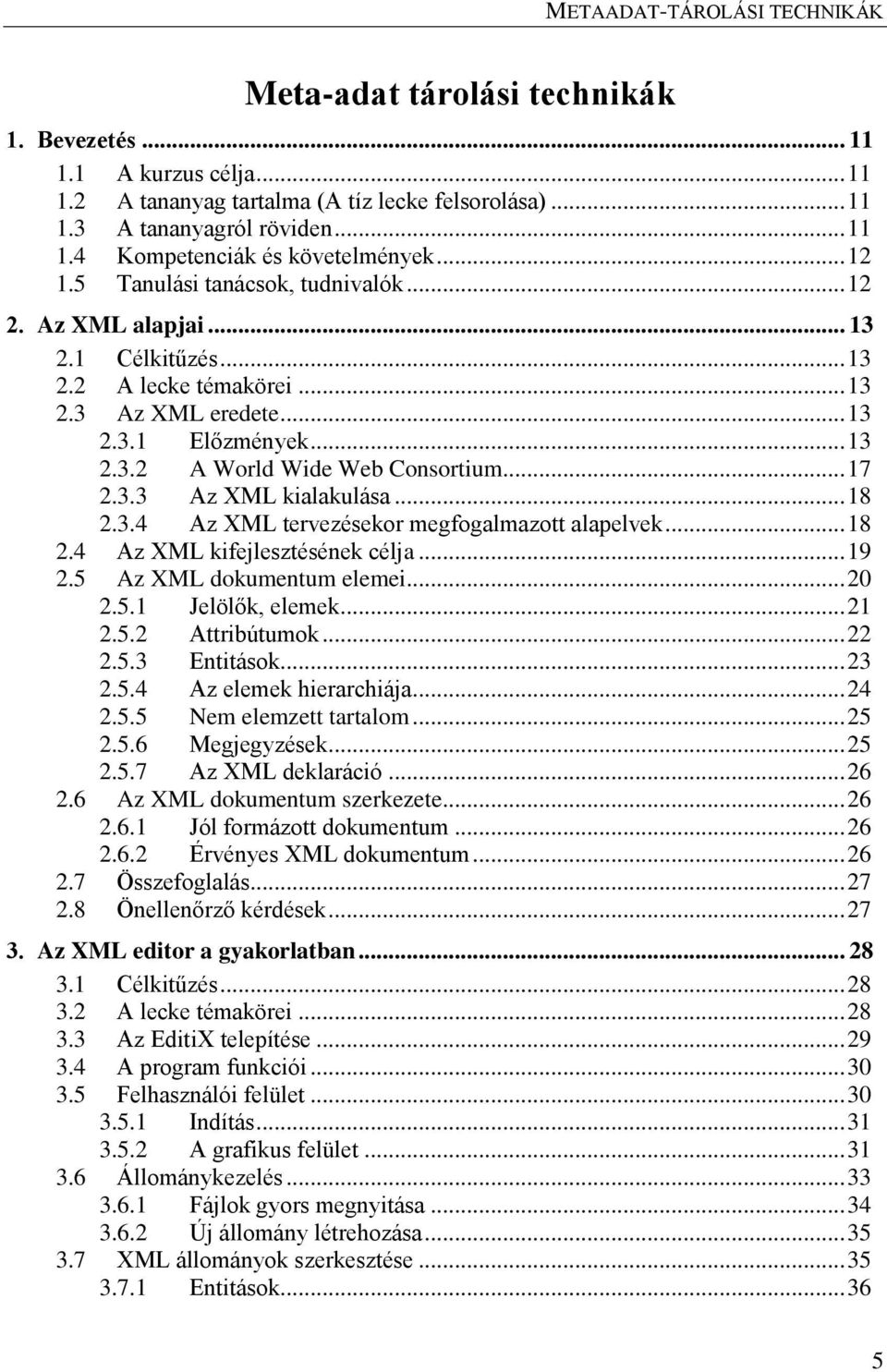 .. 17 2.3.3 Az XML kialakulása... 18 2.3.4 Az XML tervezésekor megfogalmazott alapelvek... 18 2.4 Az XML kifejlesztésének célja... 19 2.5 Az XML dokumentum elemei... 20 2.5.1 Jelölők, elemek... 21 2.