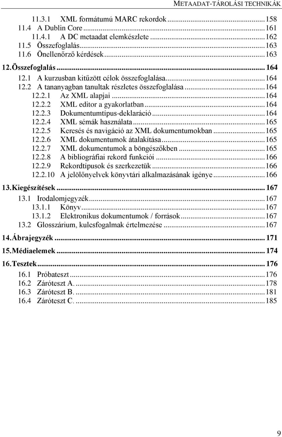 .. 164 12.2.4 XML sémák használata... 165 12.2.5 Keresés és navigáció az XML dokumentumokban... 165 12.2.6 XML dokumentumok átalakítása... 165 12.2.7 XML dokumentumok a böngészőkben... 165 12.2.8 A bibliográfiai rekord funkciói.