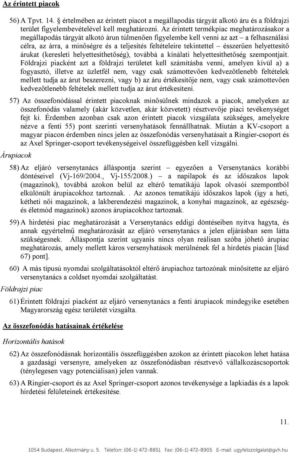 ésszerűen helyettesítő árukat (keresleti helyettesíthetőség), továbbá a kínálati helyettesíthetőség szempontjait.