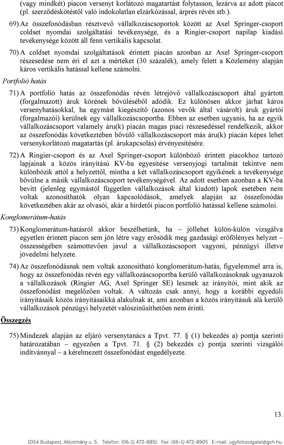 69) Az összefonódásban résztvevő vállalkozáscsoportok között az Axel Springer-csoport coldset nyomdai szolgáltatási tevékenysége, és a Ringier-csoport napilap kiadási tevékenysége között áll fenn