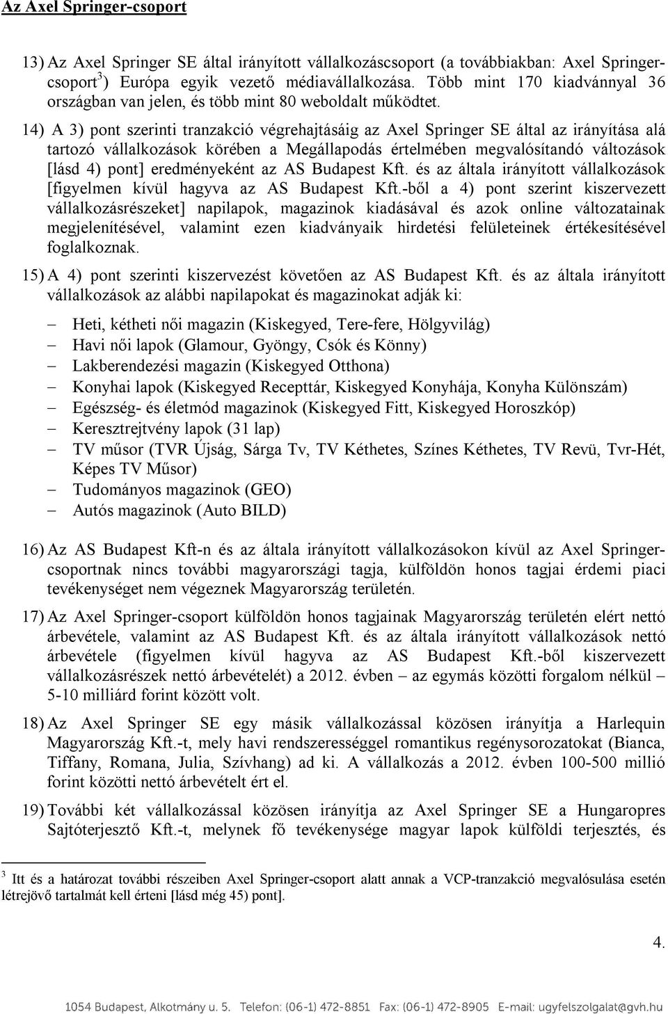 14) A 3) pont szerinti tranzakció végrehajtásáig az Axel Springer SE által az irányítása alá tartozó vállalkozások körében a Megállapodás értelmében megvalósítandó változások [lásd 4) pont]