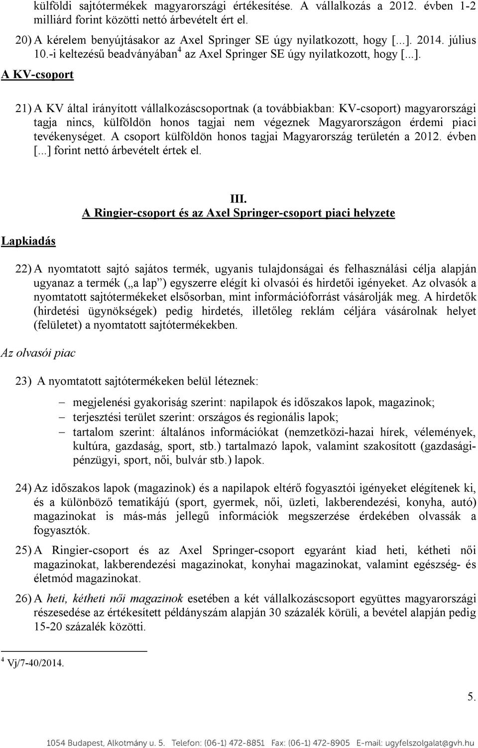 2014. július 10.-i keltezésű beadványában 4 az Axel Springer SE úgy nyilatkozott, hogy [...].