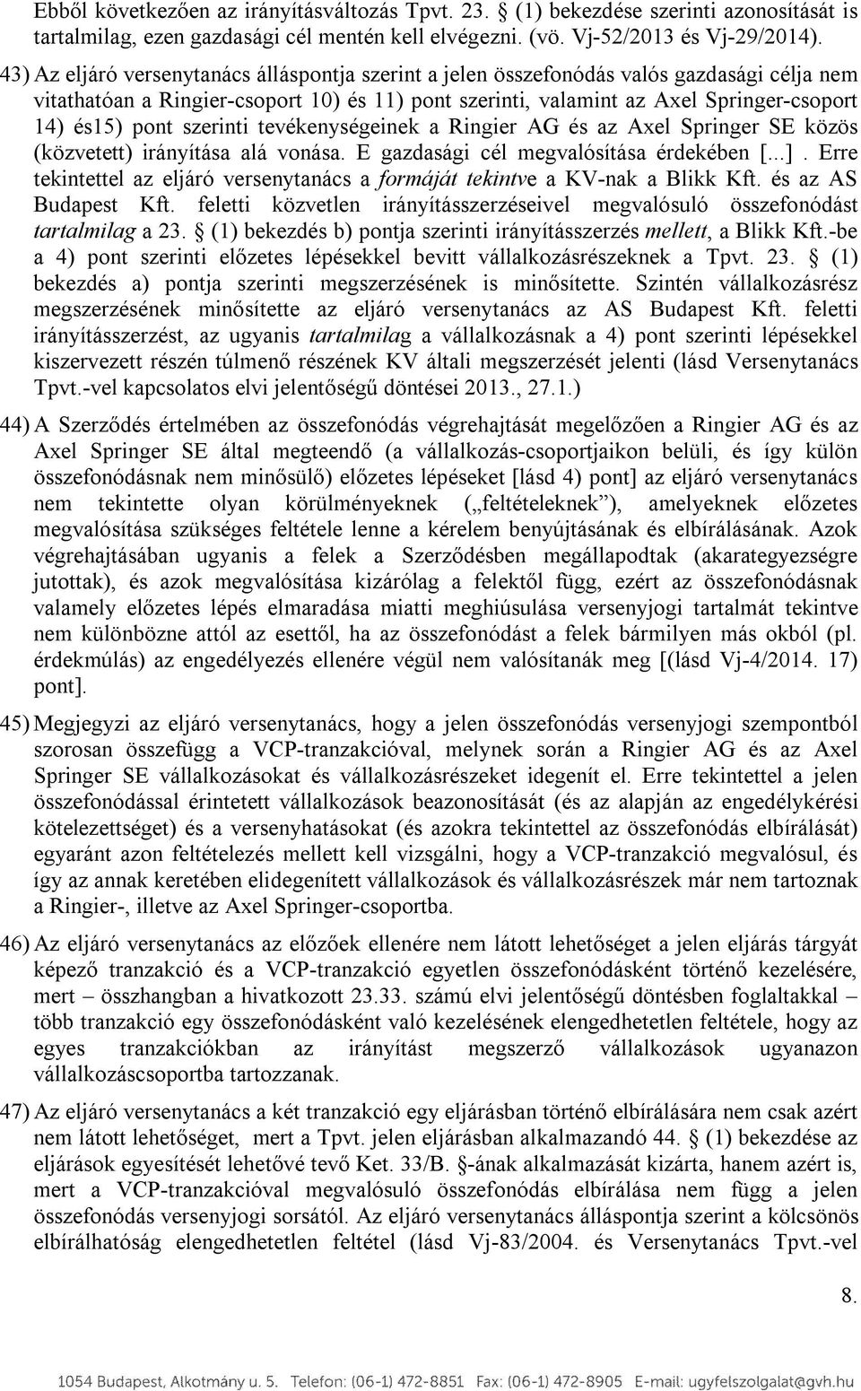 szerinti tevékenységeinek a Ringier AG és az Axel Springer SE közös (közvetett) irányítása alá vonása. E gazdasági cél megvalósítása érdekében [...].