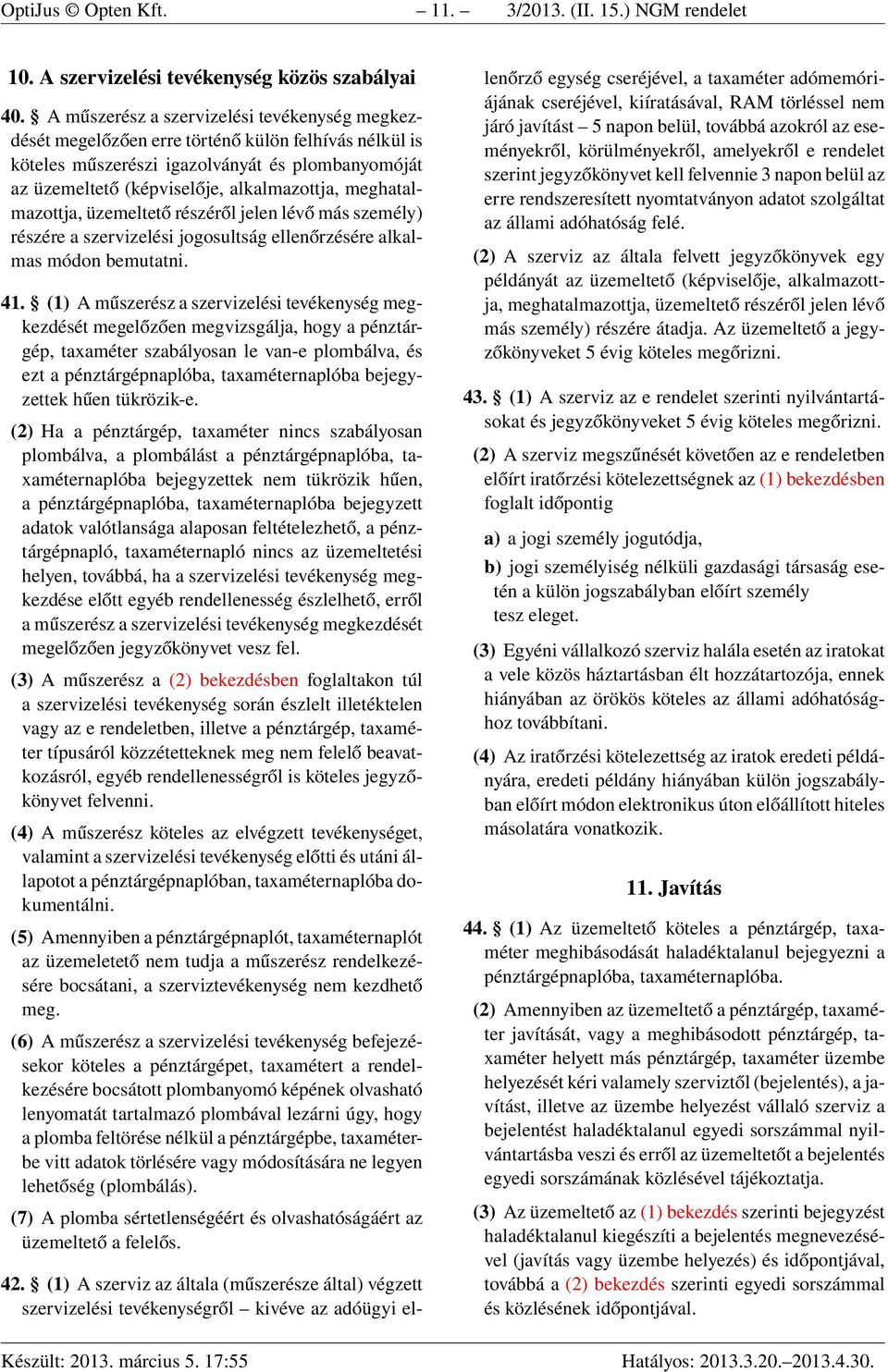 meghatalmazottja, üzemeltető részéről jelen lévő más személy) részére a szervizelési jogosultság ellenőrzésére alkalmas módon bemutatni. 41.