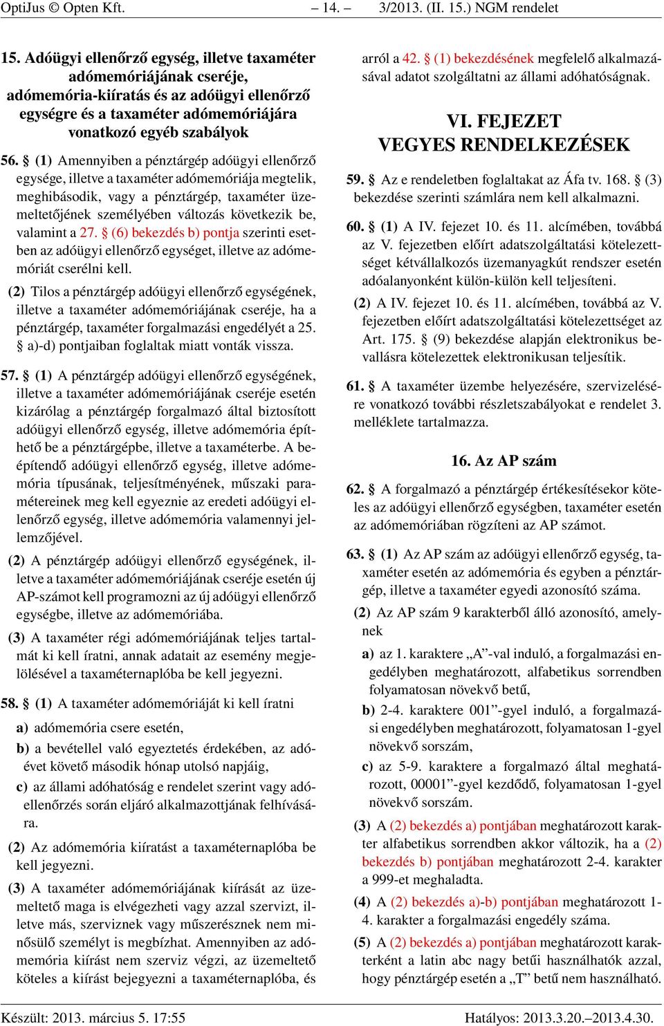 (1) Amennyiben a pénztárgép adóügyi ellenőrző egysége, illetve a taxaméter adómemóriája megtelik, meghibásodik, vagy a pénztárgép, taxaméter üzemeltetőjének személyében változás következik be,