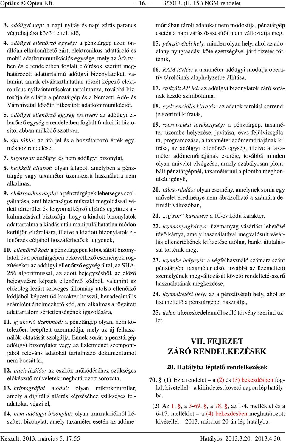 - ben és e rendeletben foglalt előírások szerint meghatározott adattartalmú adóügyi bizonylatokat, valamint annak elválaszthatatlan részét képező elektronikus nyilvántartásokat tartalmazza, továbbá