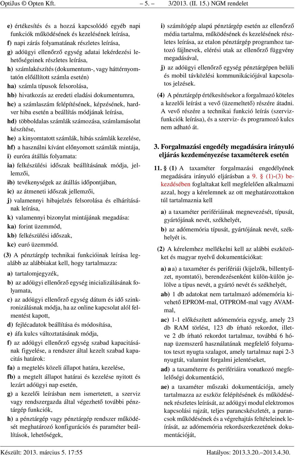 lekérdezési lehetőségeinek részletes leírása, h) számlakészítés (dokumentum-, vagy háttérnyomtatón előállított számla esetén) ha) számla típusok felsorolása, hb) hivatkozás az eredeti eladási