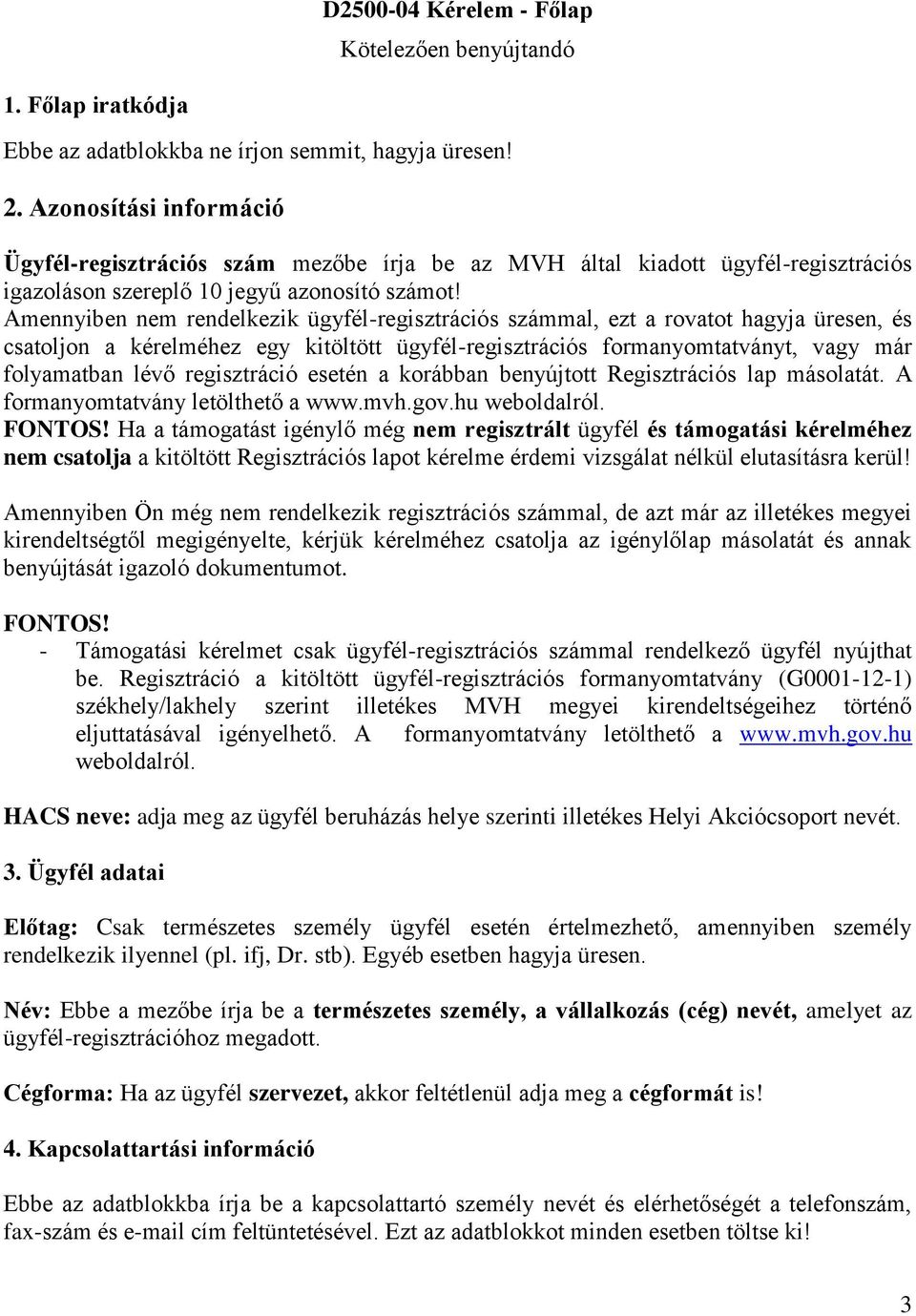 Amennyiben nem rendelkezik ügyfél-regisztrációs számmal, ezt a rovatot hagyja üresen, és csatoljon a kérelméhez egy kitöltött ügyfél-regisztrációs formanyomtatványt, vagy már folyamatban lévő