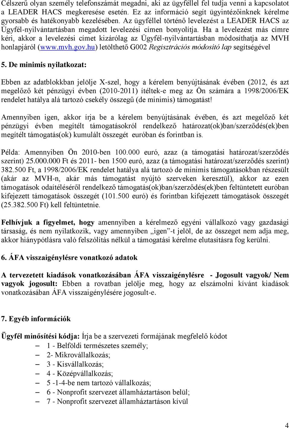 Ha a levelezést más címre kéri, akkor a levelezési címet kizárólag az Ügyfél-nyilvántartásban módosíthatja az MVH honlapjáról (www.mvh.gov.