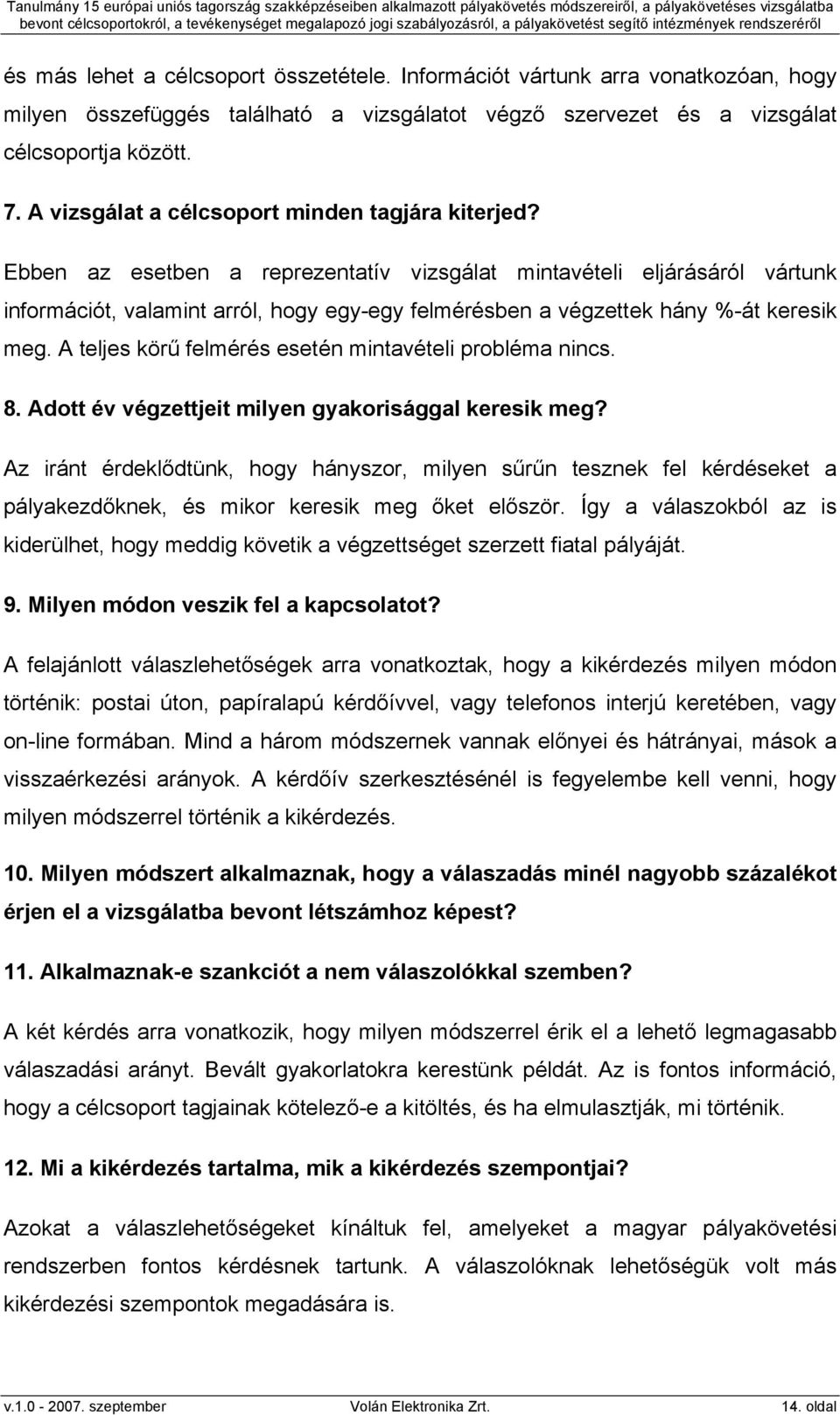 Ebben az esetben a reprezentatív vizsgálat mintavételi eljárásáról vártunk információt, valamint arról, hogy egy-egy felmérésben a végzettek hány %-át keresik meg.