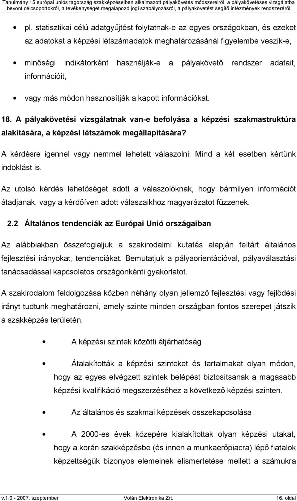 A pályakövetési vizsgálatnak van-e befolyása a képzési szakmastruktúra alakítására, a képzési létszámok megállapítására? A kérdésre igennel vagy nemmel lehetett válaszolni.