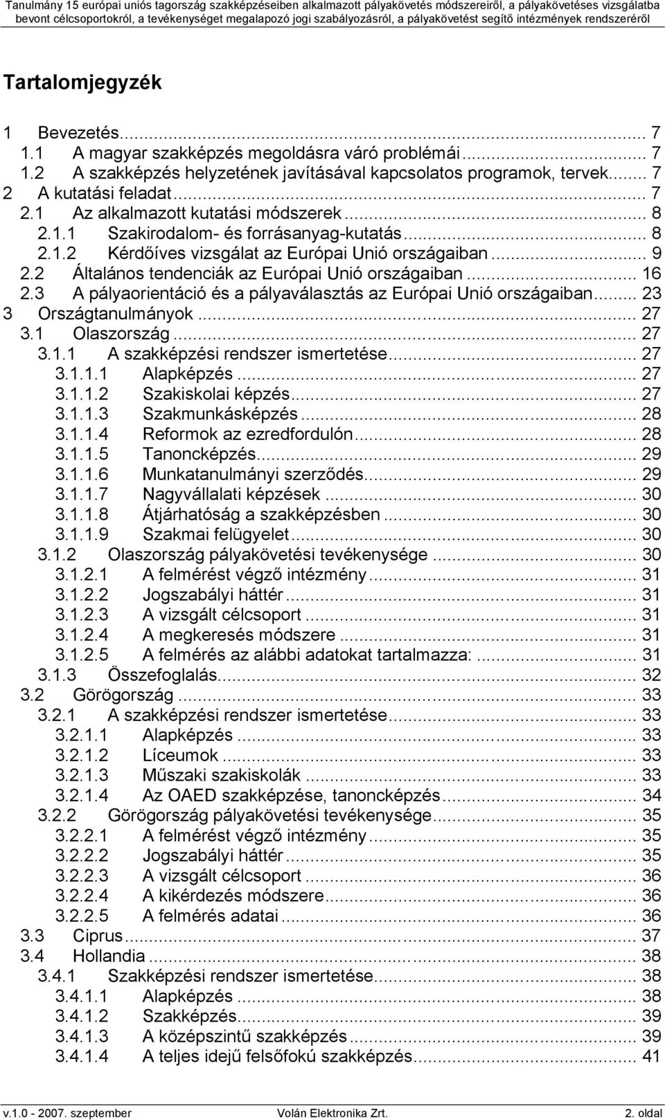 2 Általános tendenciák az Európai Unió országaiban... 16 2.3 A pályaorientáció és a pályaválasztás az Európai Unió országaiban... 23 3 Országtanulmányok... 27 3.1 Olaszország... 27 3.1.1 A szakképzési rendszer ismertetése.